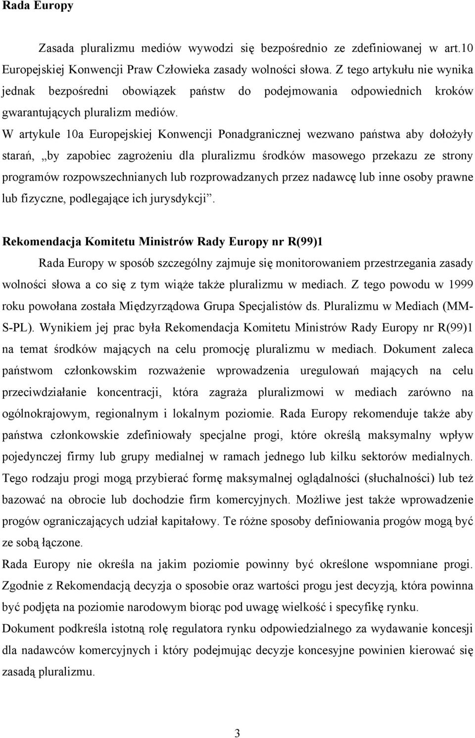 W artykule 10a Europejskiej Konwencji Ponadgranicznej wezwano państwa aby dołożyły starań, by zapobiec zagrożeniu dla pluralizmu środków masowego przekazu ze strony programów rozpowszechnianych lub