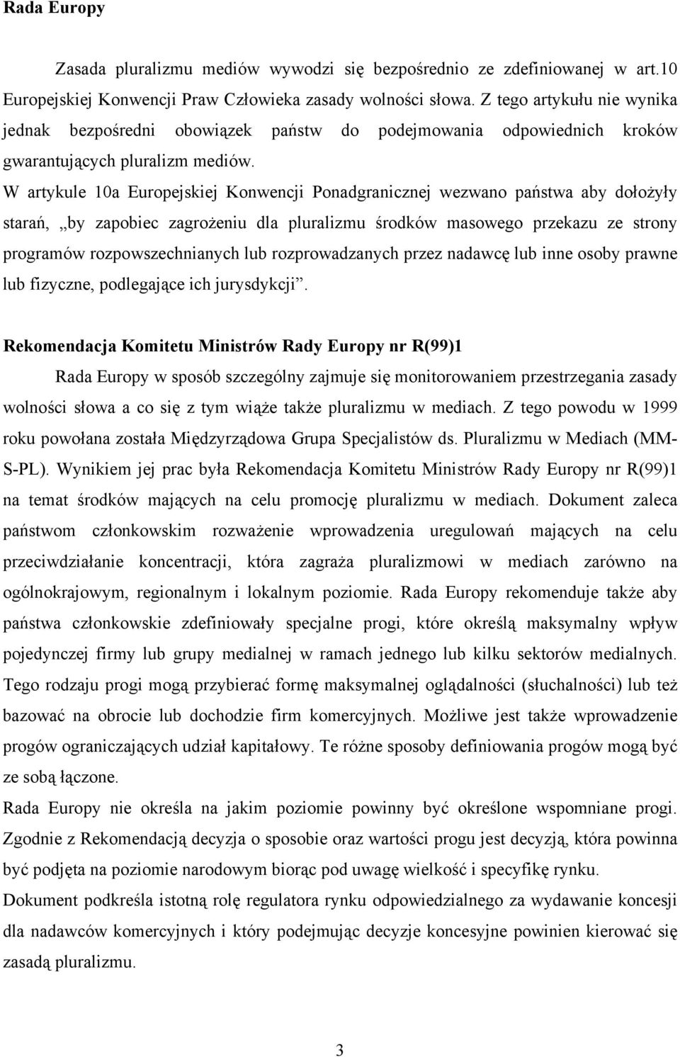 W artykule 10a Europejskiej Konwencji Ponadgranicznej wezwano państwa aby dołożyły starań, by zapobiec zagrożeniu dla pluralizmu środków masowego przekazu ze strony programów rozpowszechnianych lub