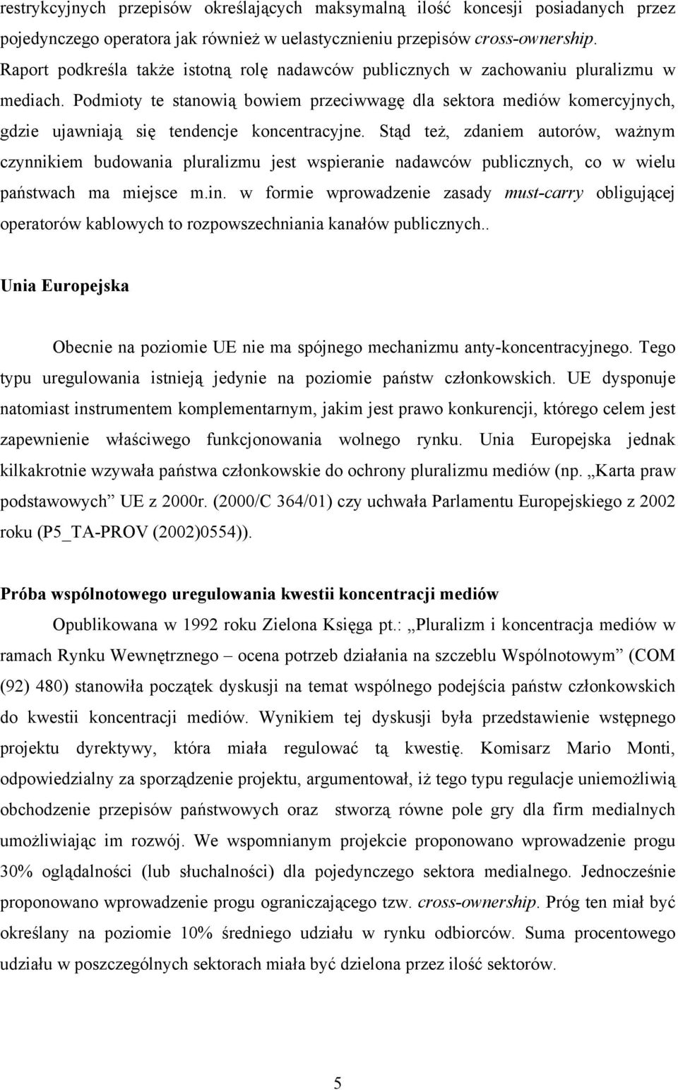 Podmioty te stanowią bowiem przeciwwagę dla sektora mediów komercyjnych, gdzie ujawniają się tendencje koncentracyjne.