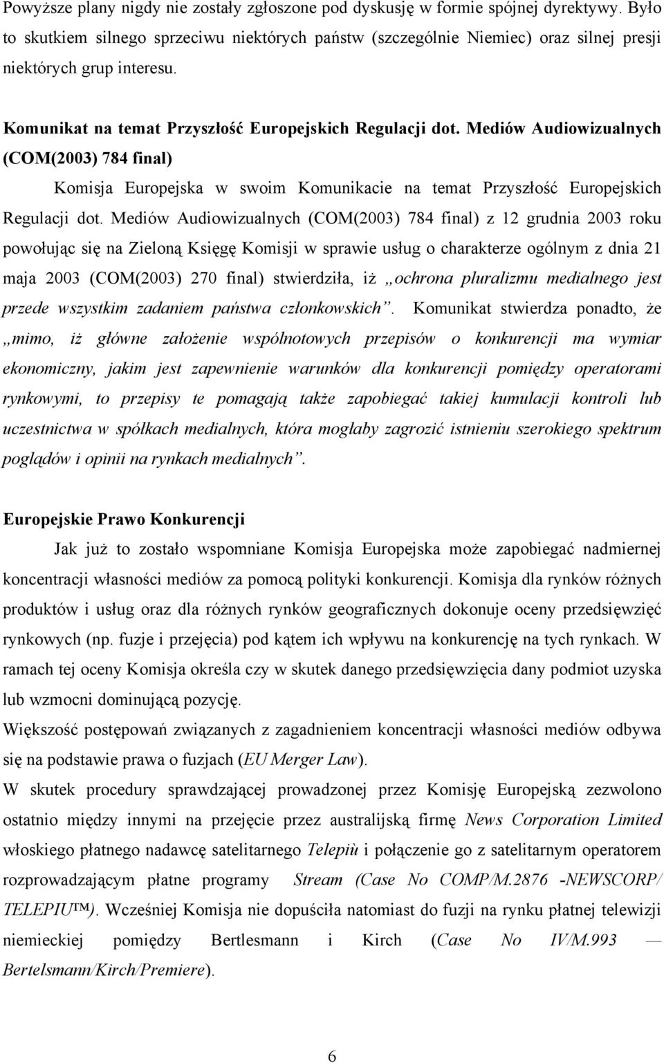 Mediów Audiowizualnych (COM(2003) 784 final) Komisja Europejska w swoim Komunikacie na temat Przyszłość Europejskich Regulacji dot.