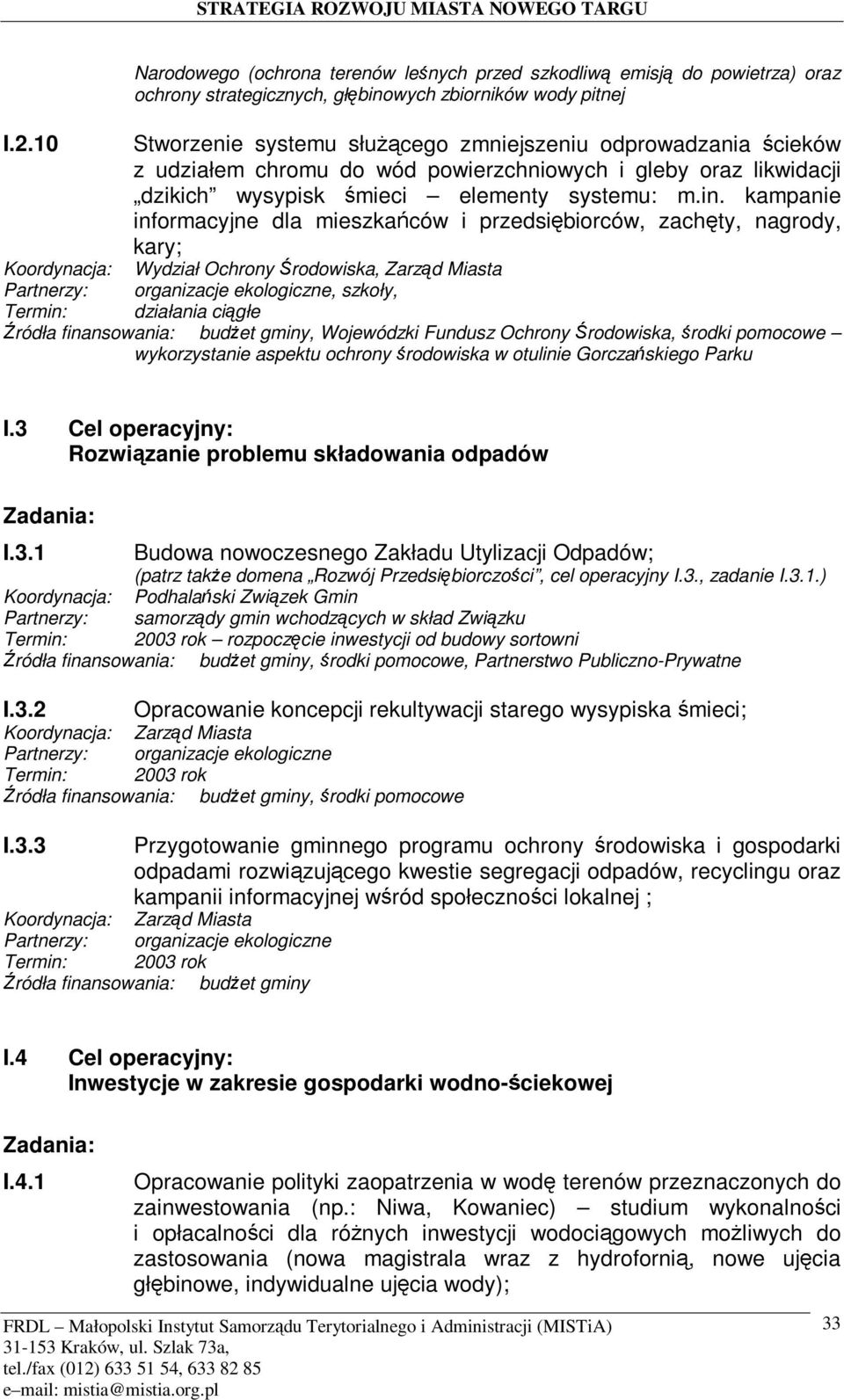 kampanie informacyjne dla mieszkaców i przedsibiorców, zachty, nagrody, kary; Koordynacja: Wydział Ochrony rodowiska, Zarzd Miasta Partnerzy: organizacje ekologiczne, szkoły, działania cigłe,