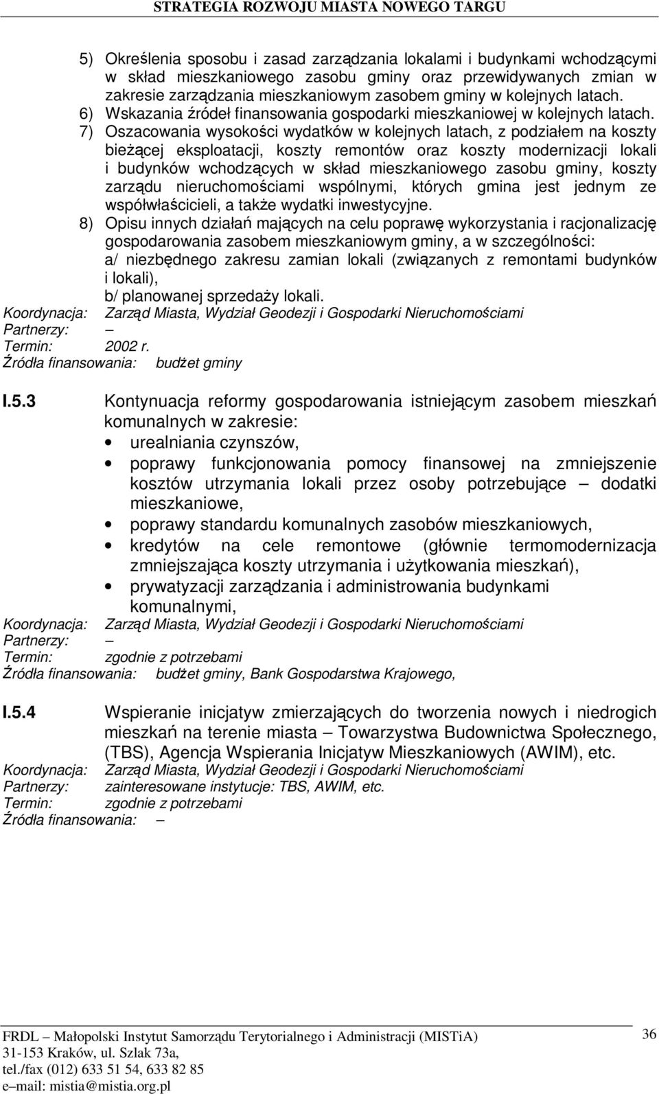 7) Oszacowania wysoko%ci wydatków w kolejnych latach, z podziałem na koszty bie&$cej eksploatacji, koszty remontów oraz koszty modernizacji lokali i budynków wchodz$cych w skład mieszkaniowego zasobu