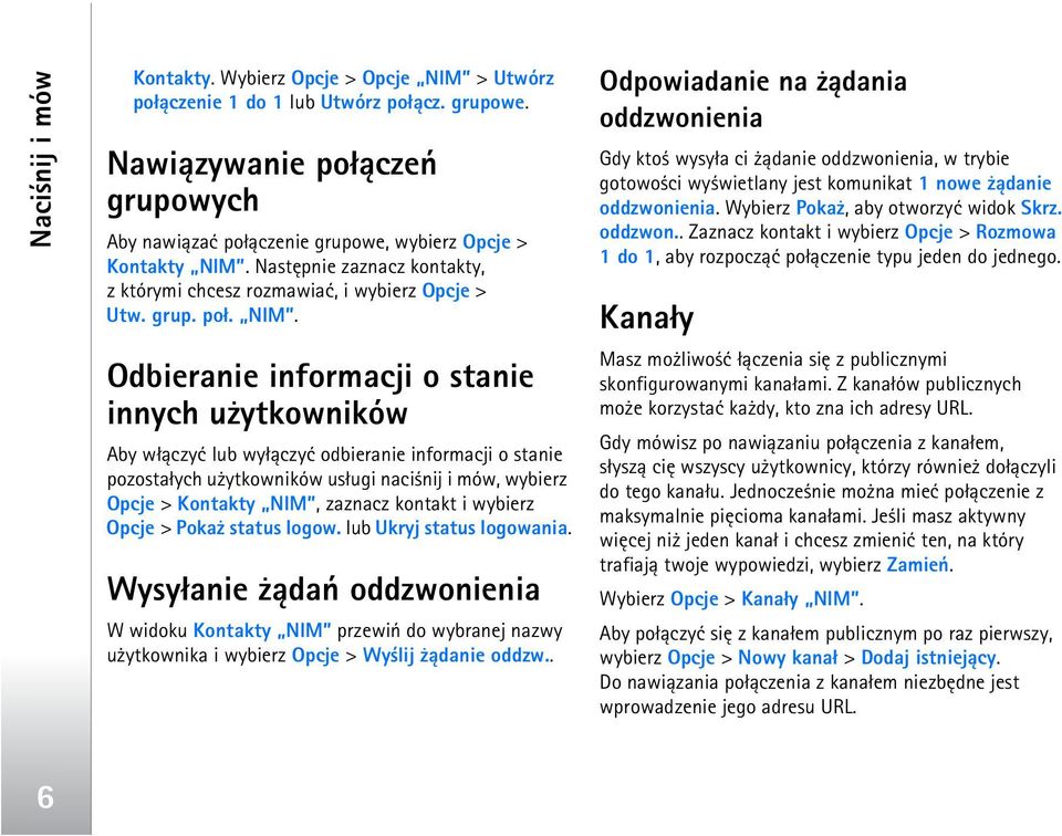 Odbieranie informacji o stanie innych u ytkowników Aby w³±czyæ lub wy³±czyæ odbieranie informacji o stanie pozosta³ych u ytkowników us³ugi naci nij i mów, wybierz Opcje > Kontakty NIM, zaznacz