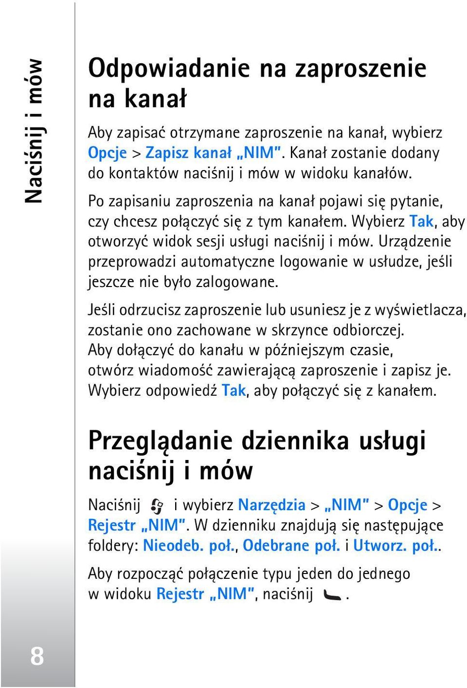 Urz±dzenie przeprowadzi automatyczne logowanie w us³udze, je li jeszcze nie by³o zalogowane. Je li odrzucisz zaproszenie lub usuniesz je z wy wietlacza, zostanie ono zachowane w skrzynce odbiorczej.