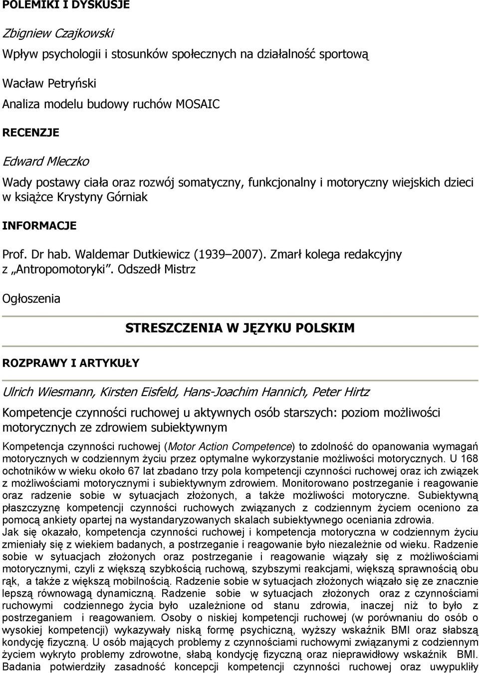 Odszedł Mistrz Ogłoszenia STRESZCZENIA W JĘZYKU POLSKIM ROZPRAWY I ARTYKUŁY Ulrich Wiesmann, Kirsten Eisfeld, Hans-Joachim Hannich, Peter Hirtz Kompetencje czynności ruchowej u aktywnych osób