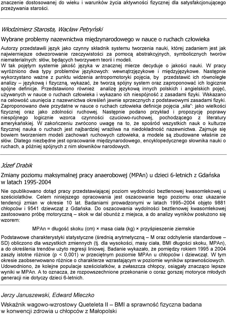 najwierniejsze odwzorowanie rzeczywistości za pomocą abstrakcyjnych, symbolicznych tworów niematerialnych: słów, będących tworzywem teorii i modeli.