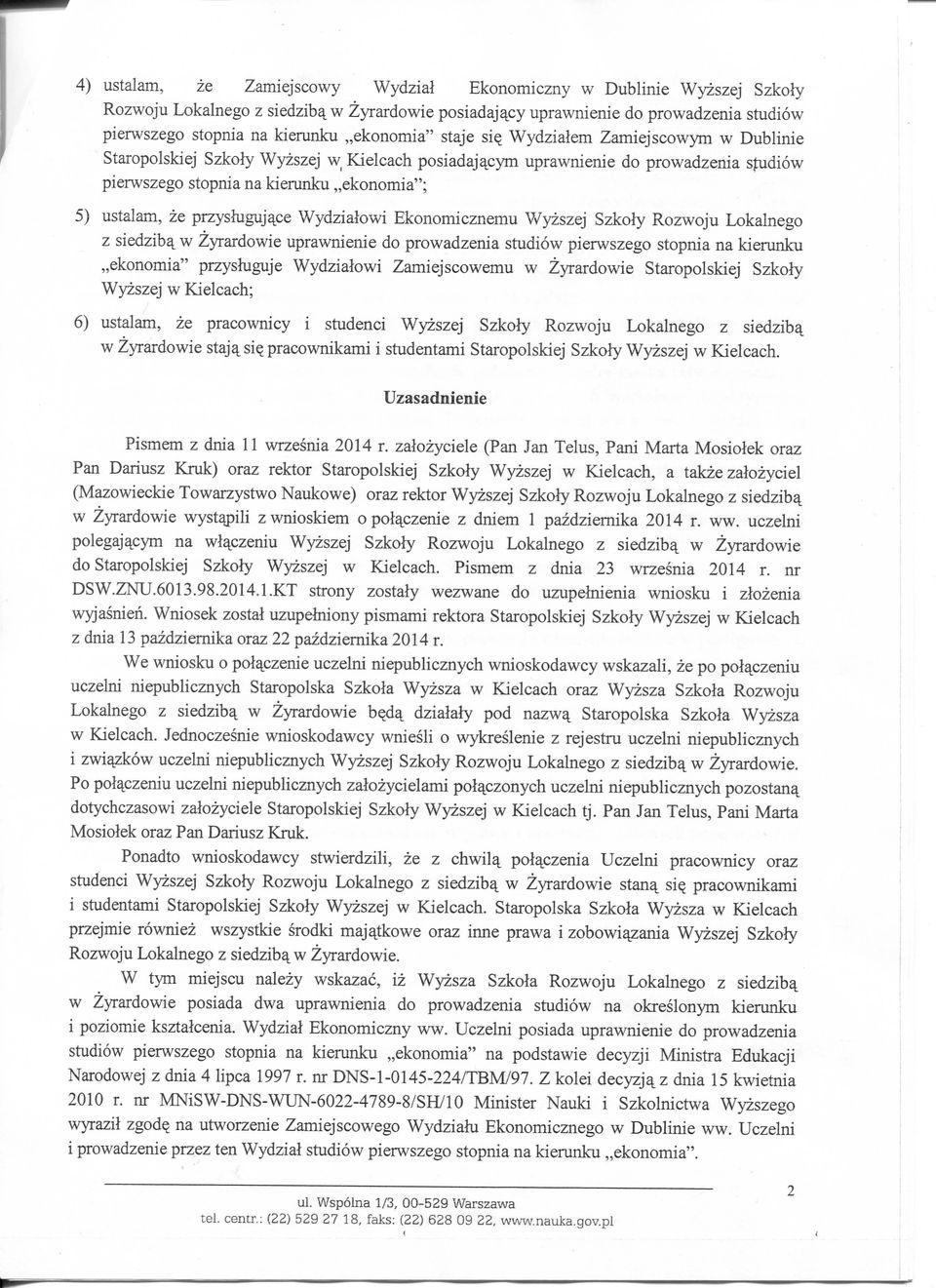 ze przyshxguj^ce Wydzialowi Ekonomicznemu Wyzszej Szkoly Rozwoju Lokalnego z siedzib^ w Zyrardowie uprawnienie do prowadzenia studiow pierwszego stopnia na kierunku ekonomia" przyshiguje Wydzialowi