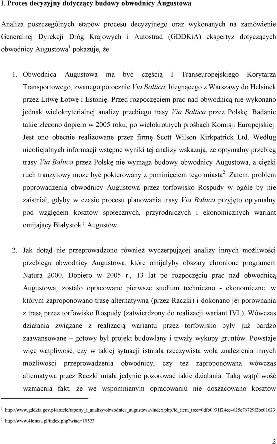 Obwodnica Augustowa ma być częścią I Transeuropejskiego Korytarza Transportowego, zwanego potocznie Via Baltica, biegnącego z Warszawy do Helsinek przez Litwę Łotwę i Estonię.