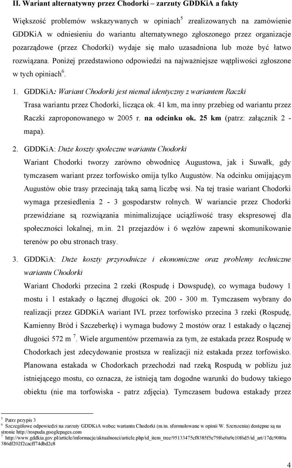 GDDKiA: Wariant Chodorki jest niemal identyczny z wariantem Raczki Trasa wariantu przez Chodorki, licząca ok. 41 km, ma inny przebieg od wariantu przez Raczki zaproponowanego w 2005 r. na odcinku ok.