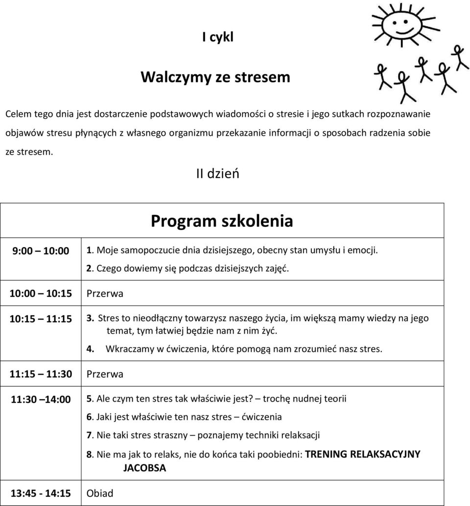 10:15 11:15 3. Stres to nieodłączny towarzysz naszego życia, im większą mamy wiedzy na jego temat, tym łatwiej będzie nam z nim żyć. 4. Wkraczamy w ćwiczenia, które pomogą nam zrozumieć nasz stres.