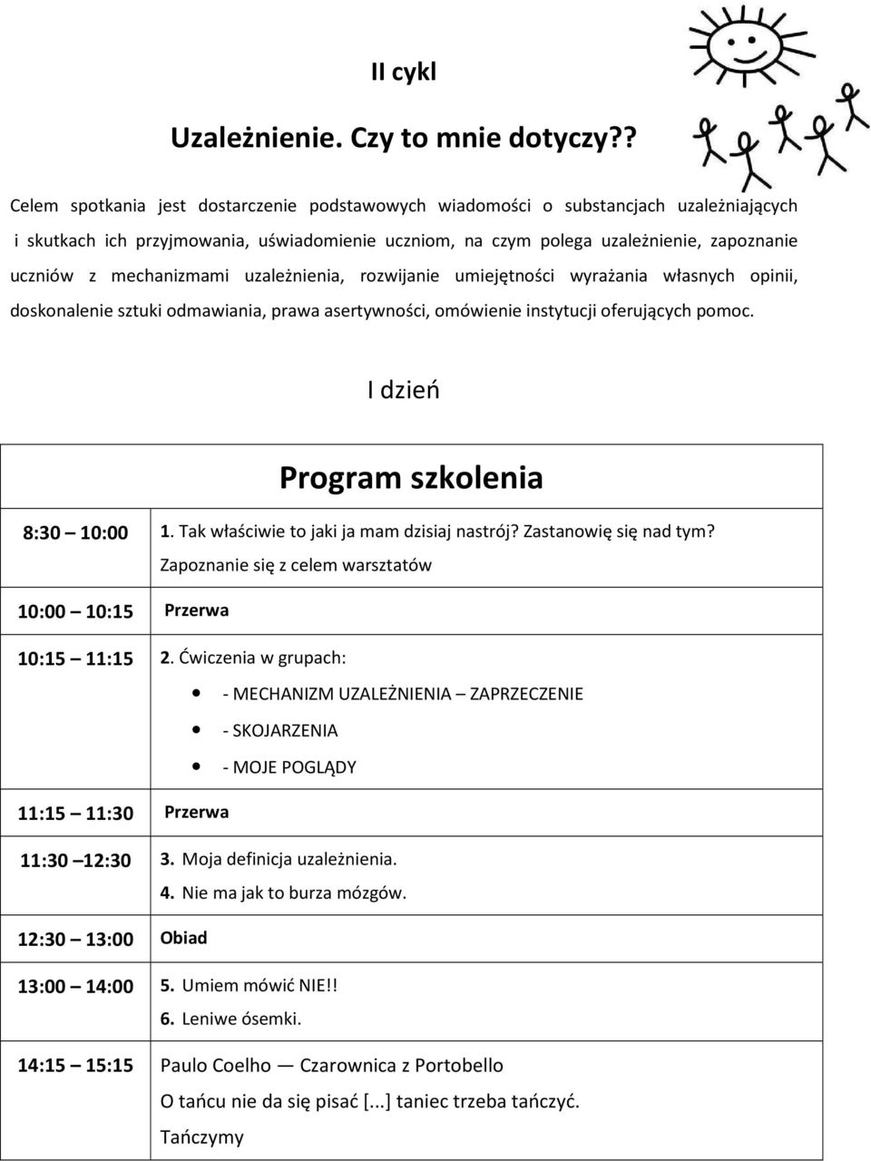 mechanizmami uzależnienia, rozwijanie umiejętności wyrażania własnych opinii, doskonalenie sztuki odmawiania, prawa asertywności, omówienie instytucji oferujących pomoc. I dzień 8:30 10:00 1.