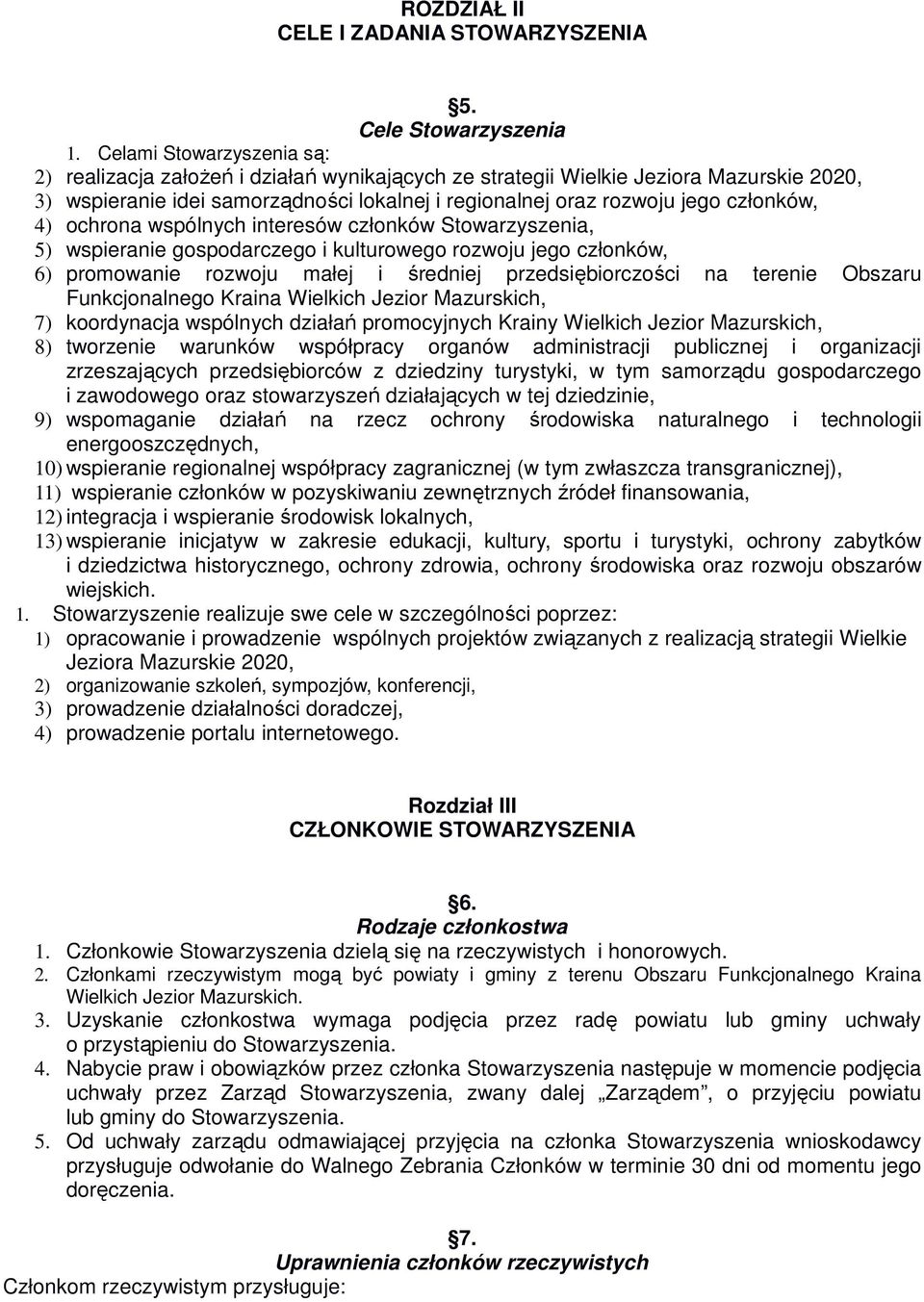 4) ochrona wspólnych interesów członków Stowarzyszenia, 5) wspieranie gospodarczego i kulturowego rozwoju jego członków, 6) promowanie rozwoju małej i średniej przedsiębiorczości na terenie Obszaru