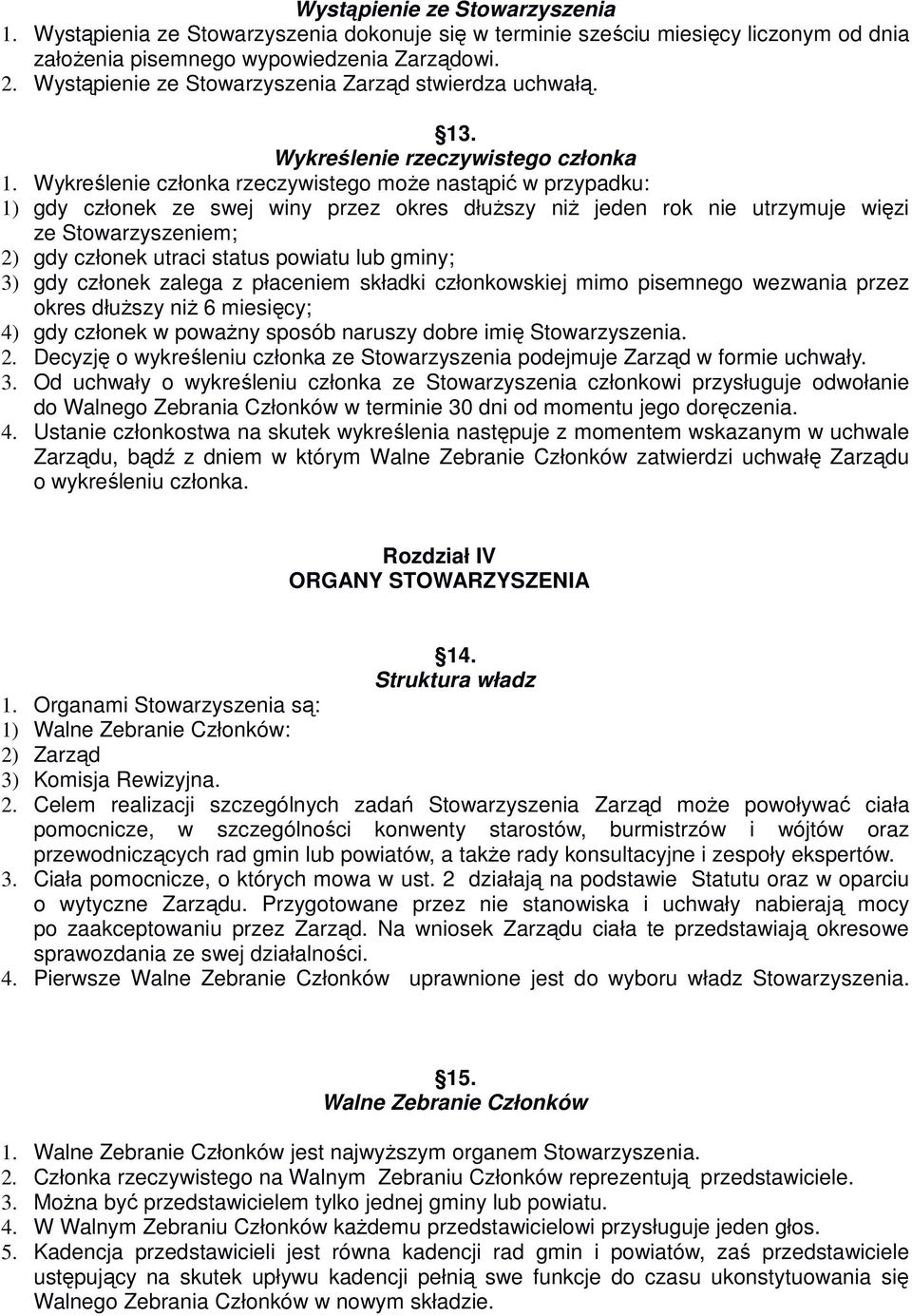 Wykreślenie członka rzeczywistego może nastąpić w przypadku: 1) gdy członek ze swej winy przez okres dłuższy niż jeden rok nie utrzymuje więzi ze Stowarzyszeniem; 2) gdy członek utraci status powiatu