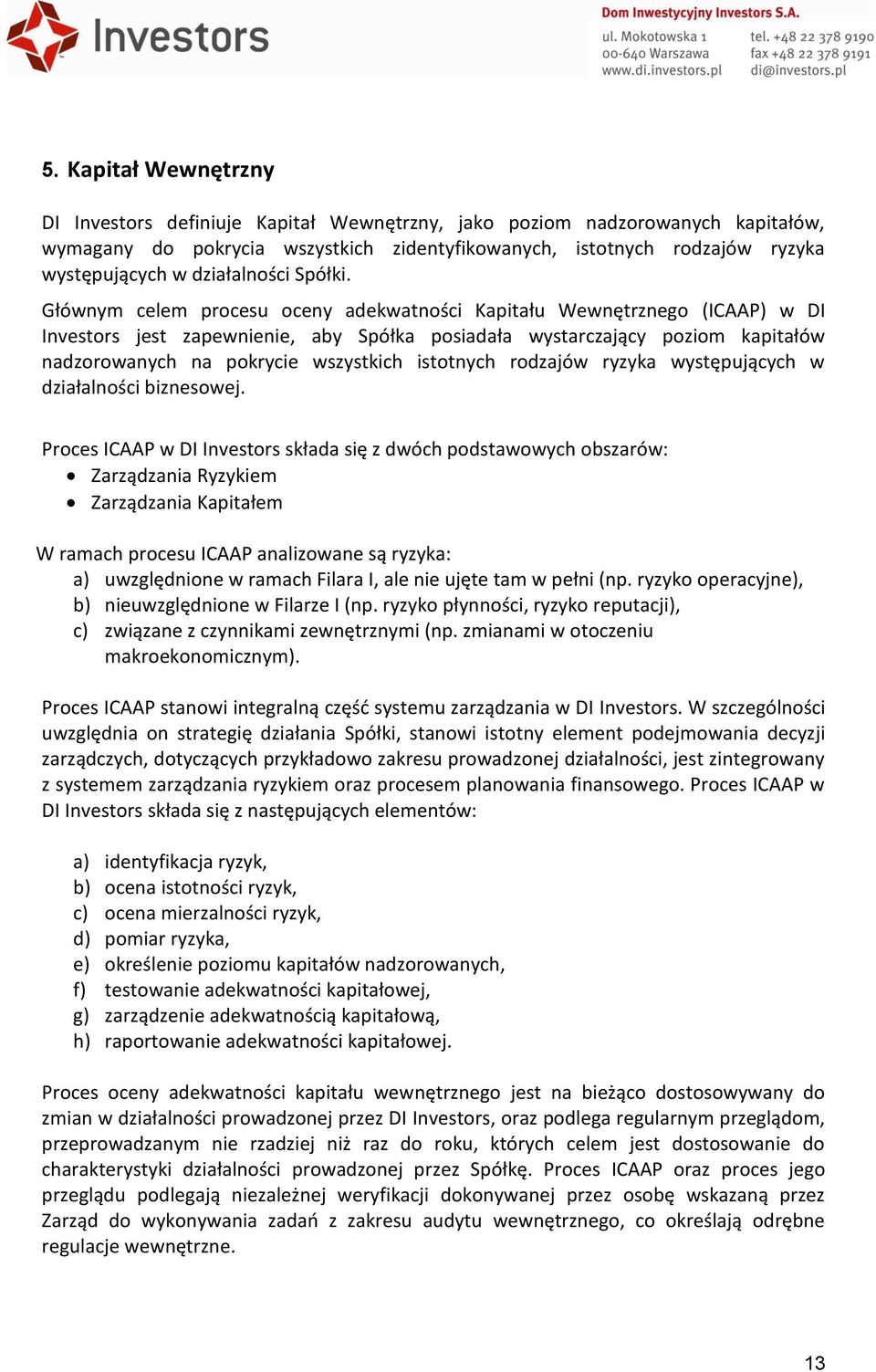 Głównym celem procesu oceny adekwatności Kapitału Wewnętrznego (ICAAP) w DI Investors jest zapewnienie, aby Spółka posiadała wystarczający poziom kapitałów nadzorowanych na pokrycie wszystkich