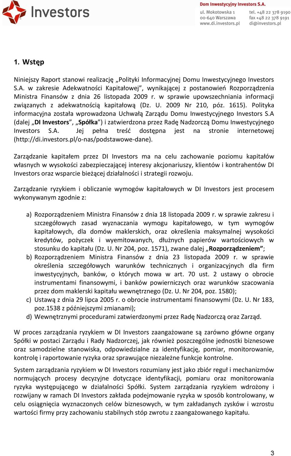 w sprawie upowszechniania informacji związanych z adekwatnością kapitałową (Dz. U. 2009 Nr 210, póz. 1615). Polityka informacyjna została wprowadzona Uchwałą Zarządu Domu Inwestycyjnego Investors S.