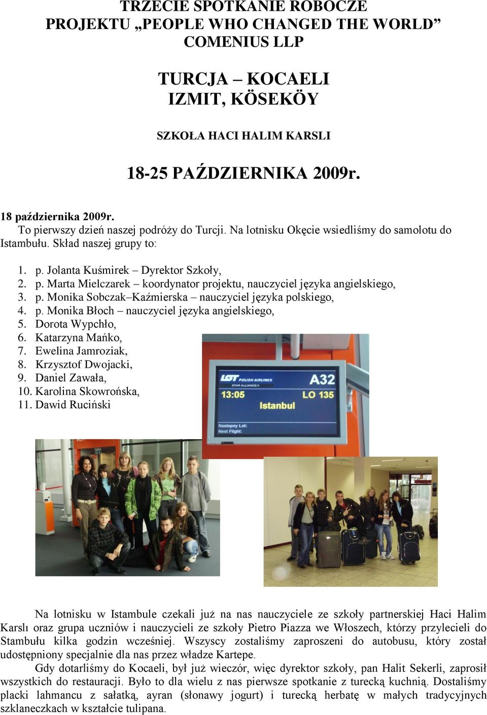 p. Monika Sobczak Kaźmierska nauczyciel języka polskiego, 4. p. Monika Błoch nauczyciel języka angielskiego, 5. Dorota Wypchło, 6. Katarzyna Mańko, 7. Ewelina Jamroziak, 8. Krzysztof Dwojacki, 9.
