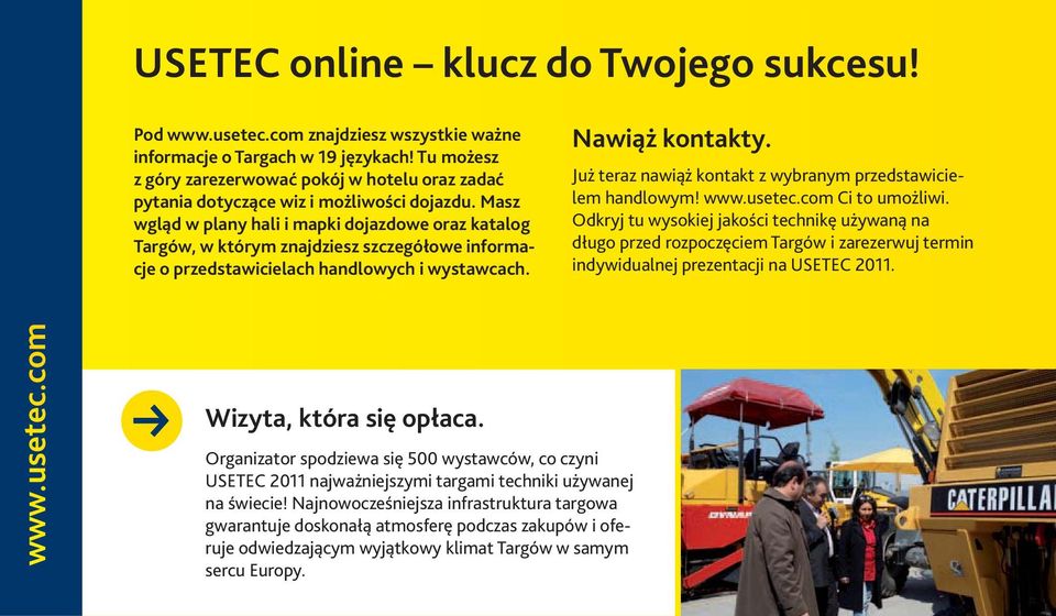 Masz wgląd w plany hali i mapki dojazdowe oraz katalog Targów, w którym znajdziesz szczegółowe informacje o przedstawicielach handlowych i wystawcach. Nawiąż kontakty.