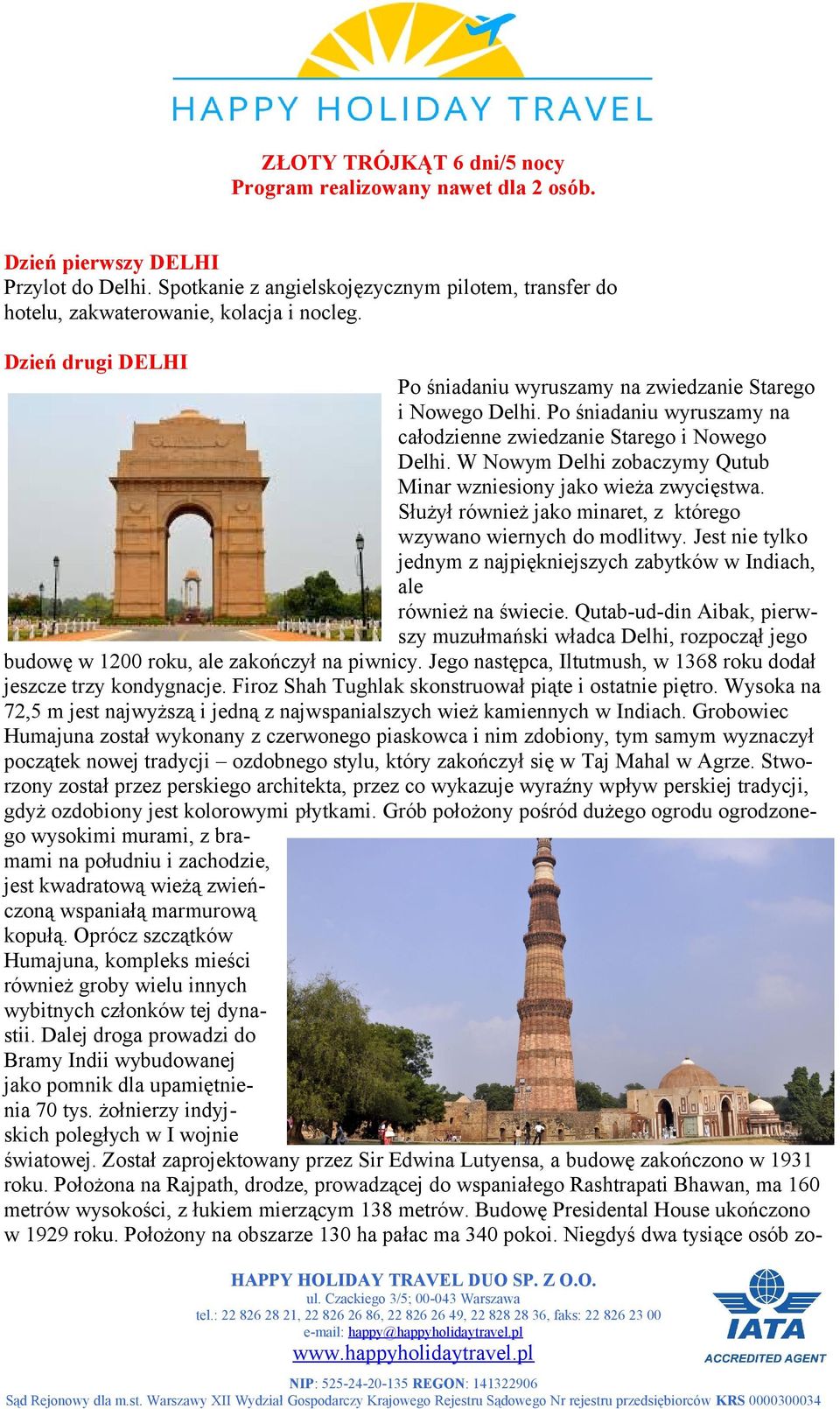 W Nowym Delhi zobaczymy Qutub Minar wzniesiony jako wieża zwycięstwa. Służył również jako minaret, z którego wzywano wiernych do modlitwy.
