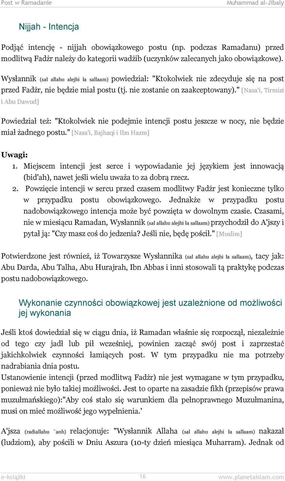 " [Nasa'i, Tirmizi i Abu Dawud] Powiedział też: "Ktokolwiek nie podejmie intencji postu jeszcze w nocy, nie będzie miał żadnego postu." [Nasa'i, Bajhaqi i Ibn Hazm] Uwagi: 1.