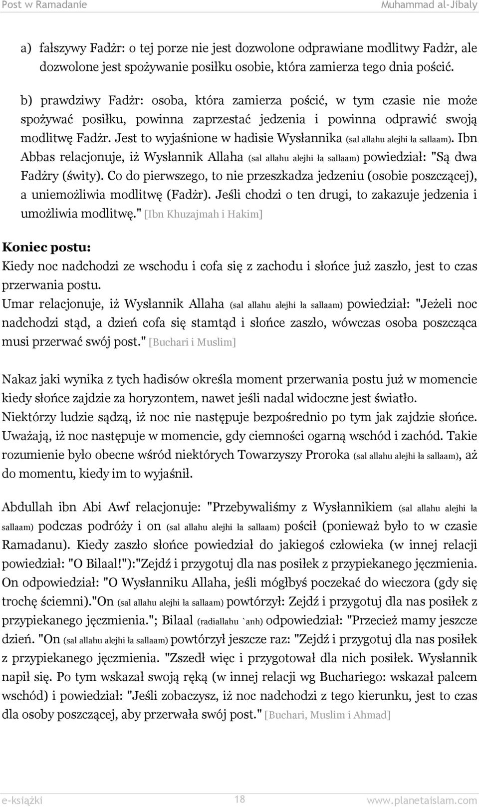 Jest to wyjaśnione w hadisie Wysłannika (sal allahu alejhi ła sallaam). Ibn Abbas relacjonuje, iż Wysłannik Allaha (sal allahu alejhi ła sallaam) powiedział: "Są dwa Fadżry (świty).