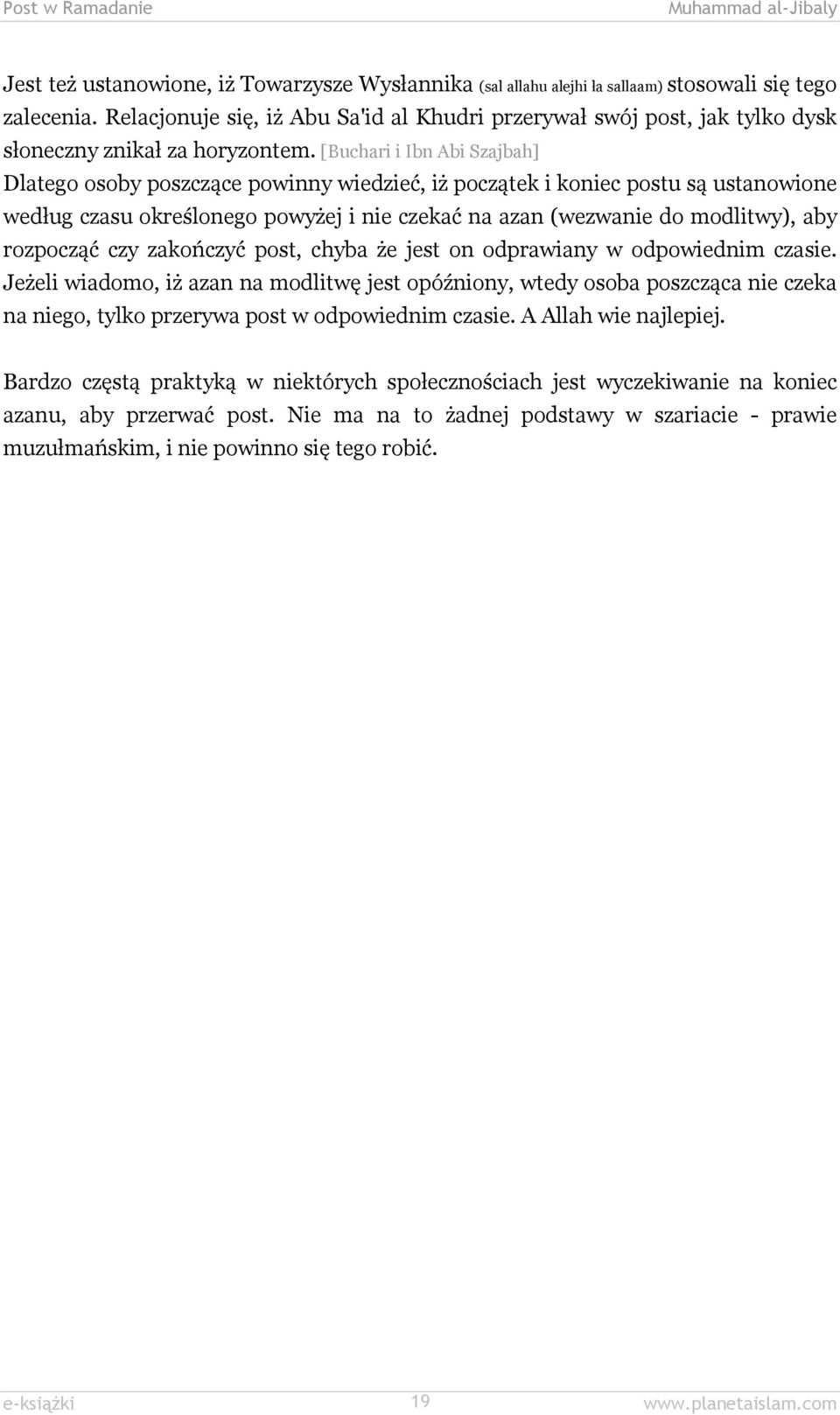 [Buchari i Ibn Abi Szajbah] Dlatego osoby poszczące powinny wiedzieć, iż początek i koniec postu są ustanowione według czasu określonego powyżej i nie czekać na azan (wezwanie do modlitwy), aby