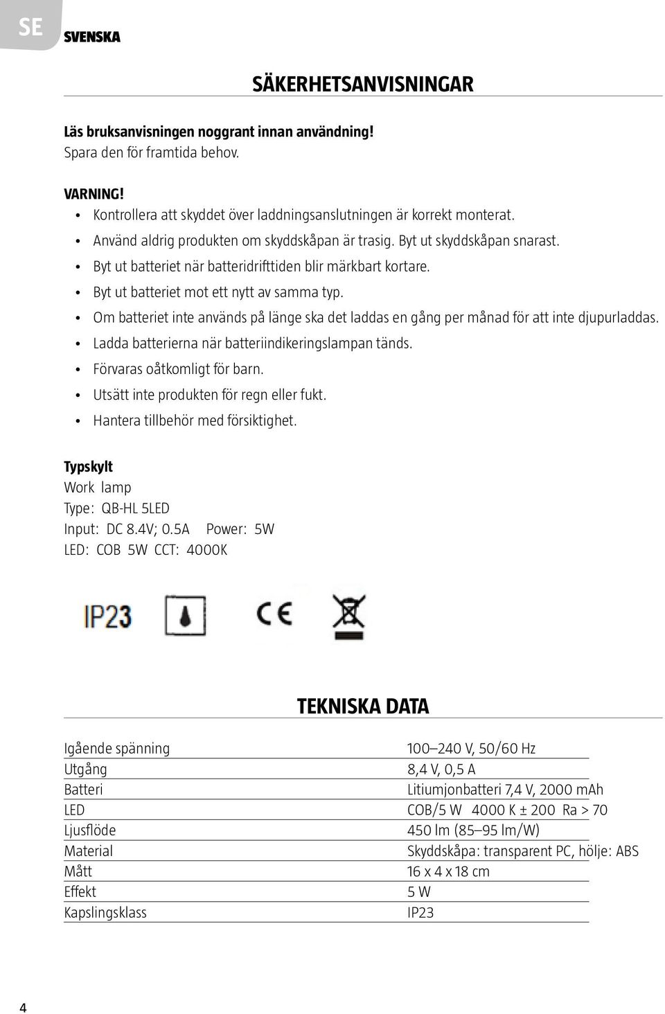 Om batteriet inte används på länge ska det laddas en gång per månad för att inte djupurladdas. Ladda batterierna när batteriindikeringslampan tänds. Förvaras oåtkomligt för barn.