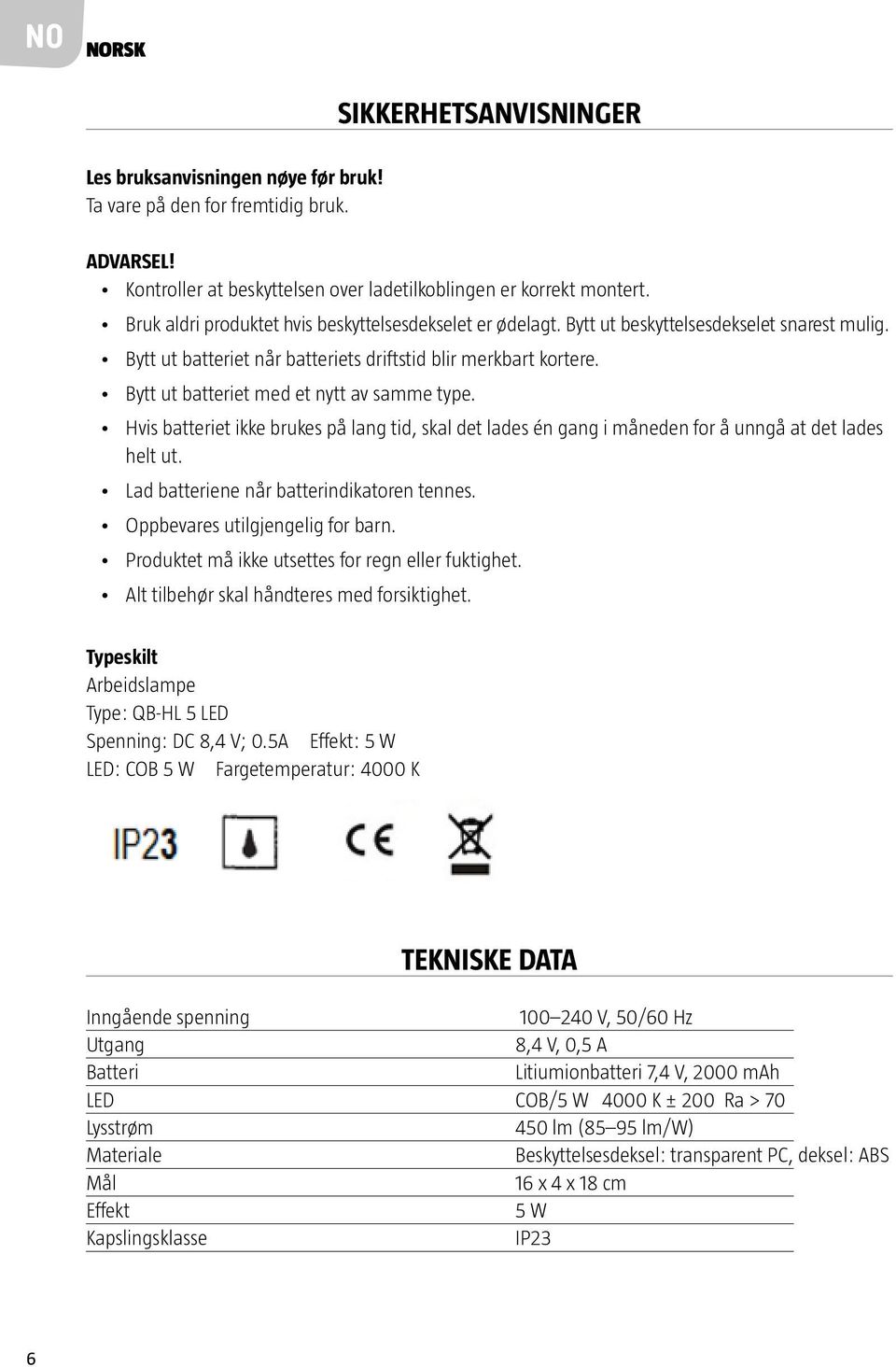 Bytt ut batteriet med et nytt av samme type. Hvis batteriet ikke brukes på lang tid, skal det lades én gang i måneden for å unngå at det lades helt ut. Lad batteriene når batterindikatoren tennes.