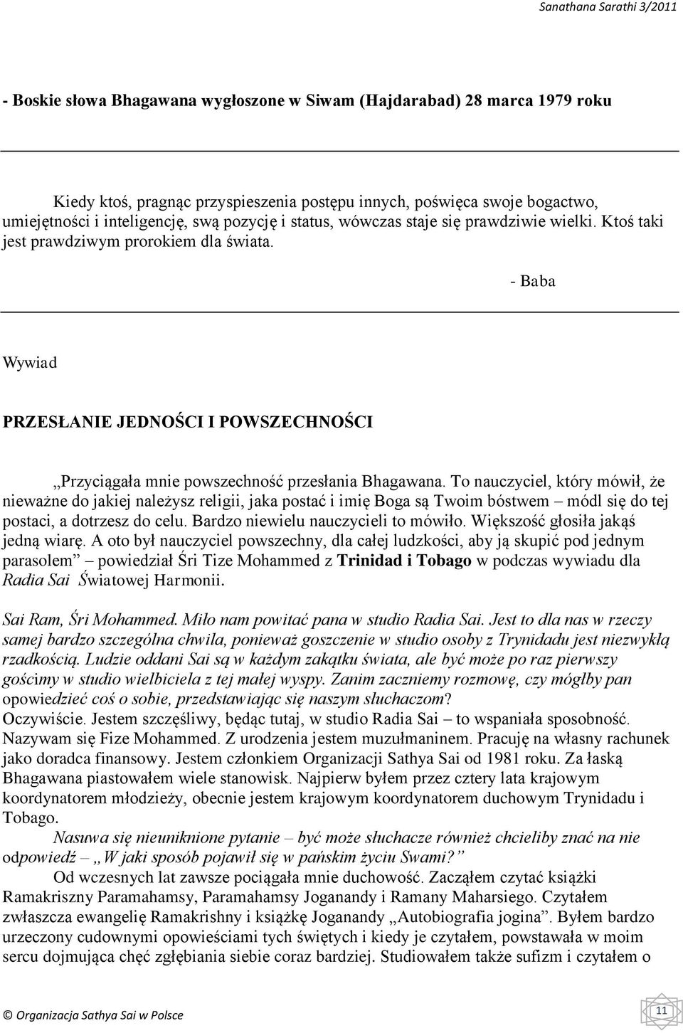To nauczyciel, który mówił, że nieważne do jakiej należysz religii, jaka postać i imię Boga są Twoim bóstwem módl się do tej postaci, a dotrzesz do celu. Bardzo niewielu nauczycieli to mówiło.