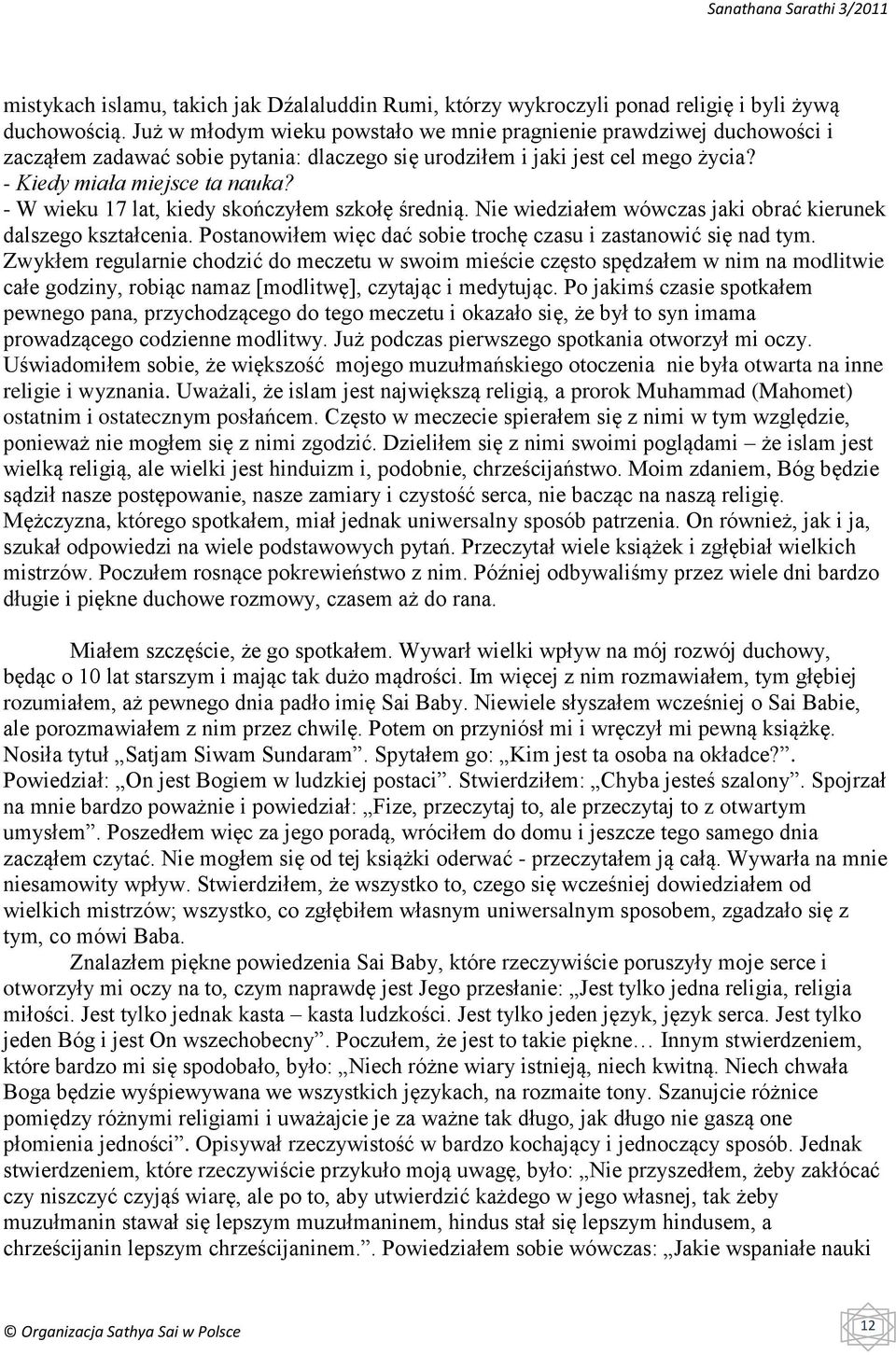 - W wieku 17 lat, kiedy skończyłem szkołę średnią. Nie wiedziałem wówczas jaki obrać kierunek dalszego kształcenia. Postanowiłem więc dać sobie trochę czasu i zastanowić się nad tym.