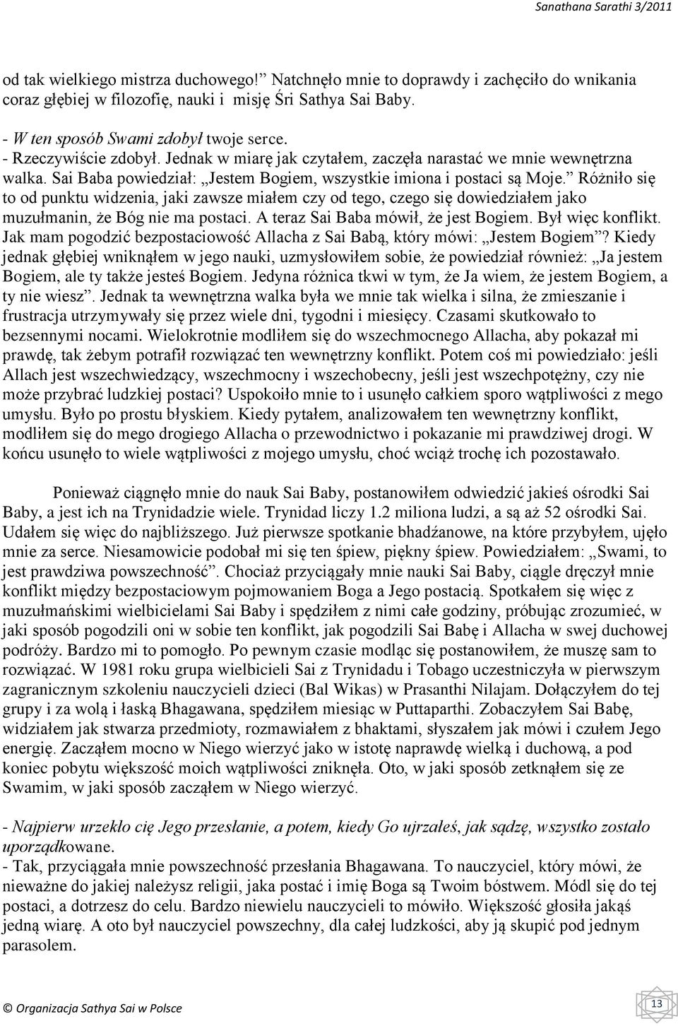 Różniło się to od punktu widzenia, jaki zawsze miałem czy od tego, czego się dowiedziałem jako muzułmanin, że Bóg nie ma postaci. A teraz Sai Baba mówił, że jest Bogiem. Był więc konflikt.