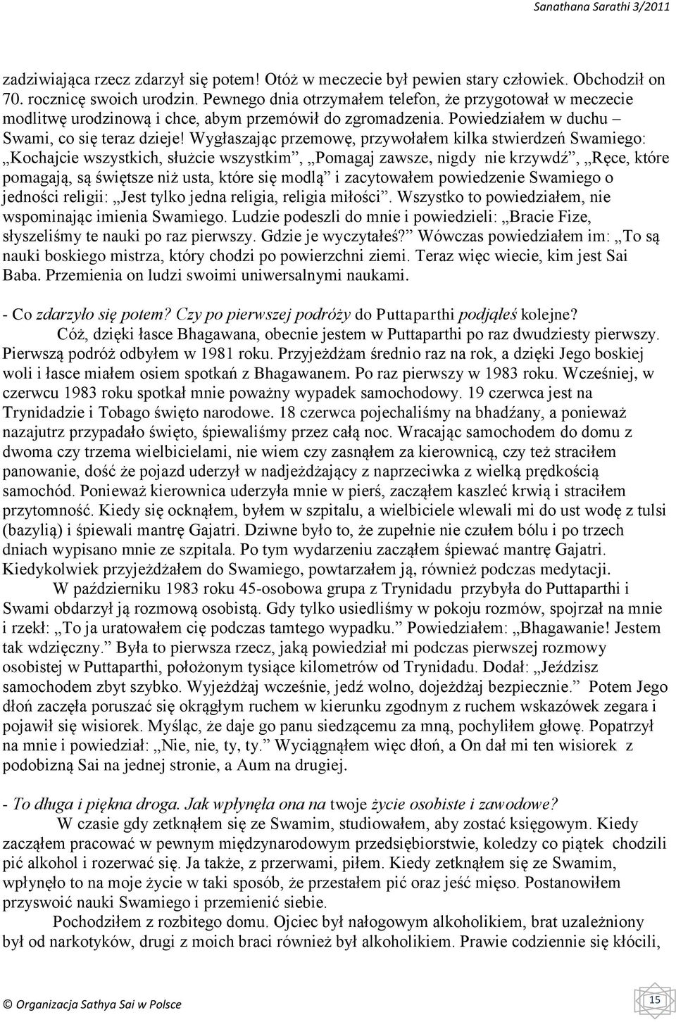 Wygłaszając przemowę, przywołałem kilka stwierdzeń Swamiego: Kochajcie wszystkich, służcie wszystkim, Pomagaj zawsze, nigdy nie krzywdź, Ręce, które pomagają, są świętsze niż usta, które się modlą i