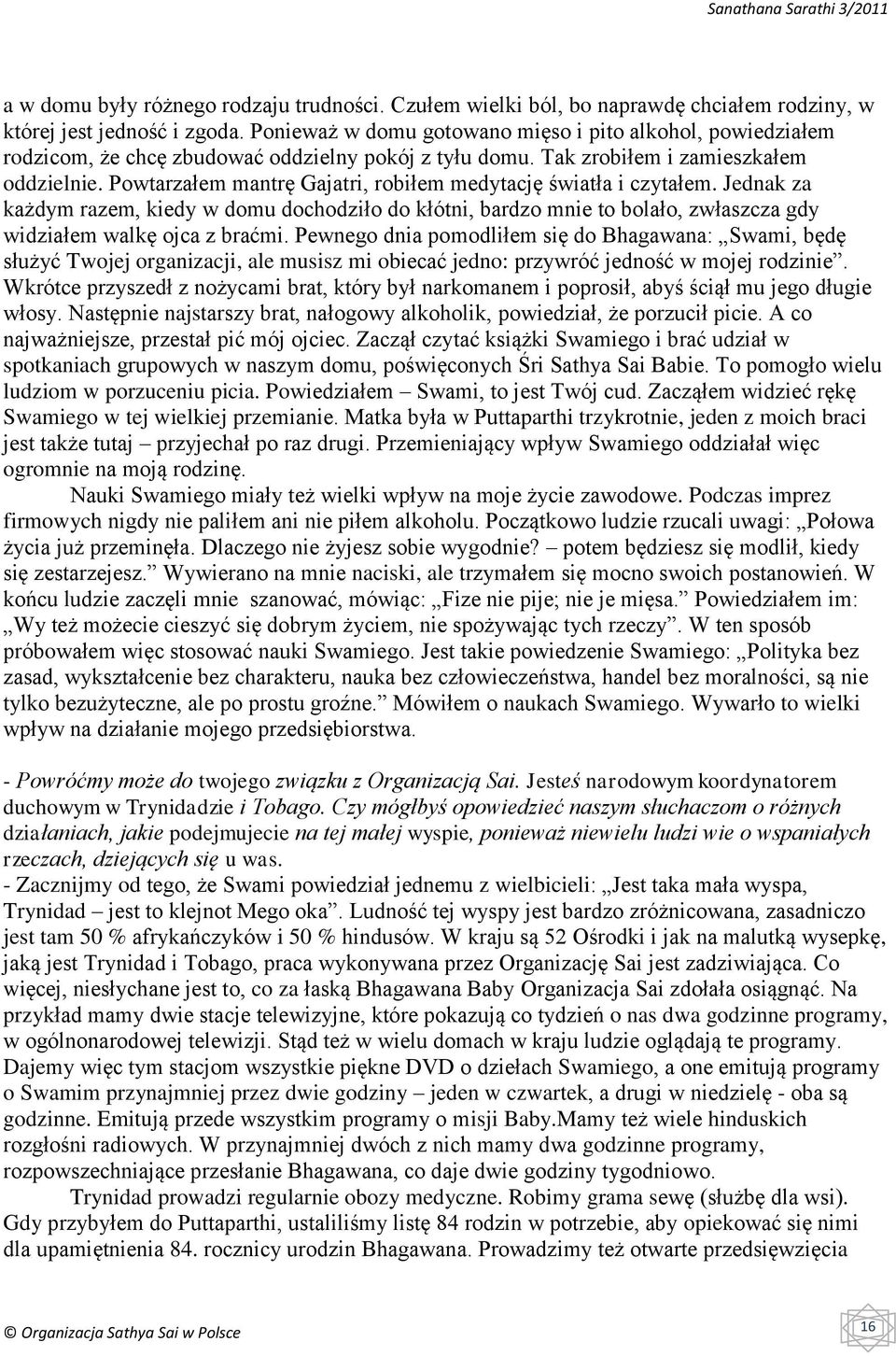 Powtarzałem mantrę Gajatri, robiłem medytację światła i czytałem. Jednak za każdym razem, kiedy w domu dochodziło do kłótni, bardzo mnie to bolało, zwłaszcza gdy widziałem walkę ojca z braćmi.