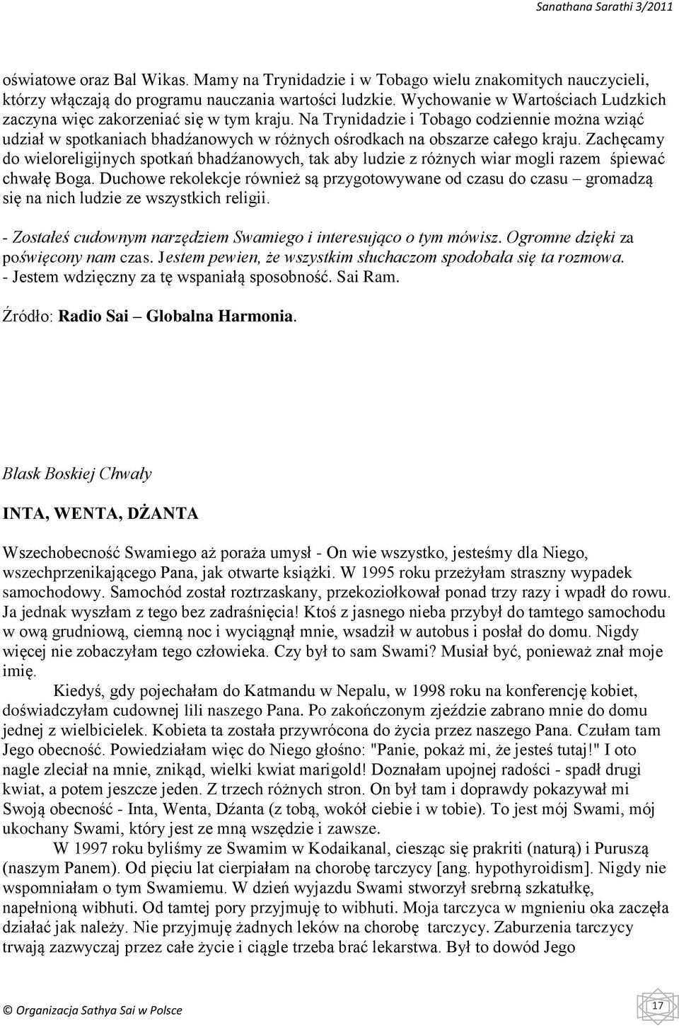 Na Trynidadzie i Tobago codziennie można wziąć udział w spotkaniach bhadźanowych w różnych ośrodkach na obszarze całego kraju.