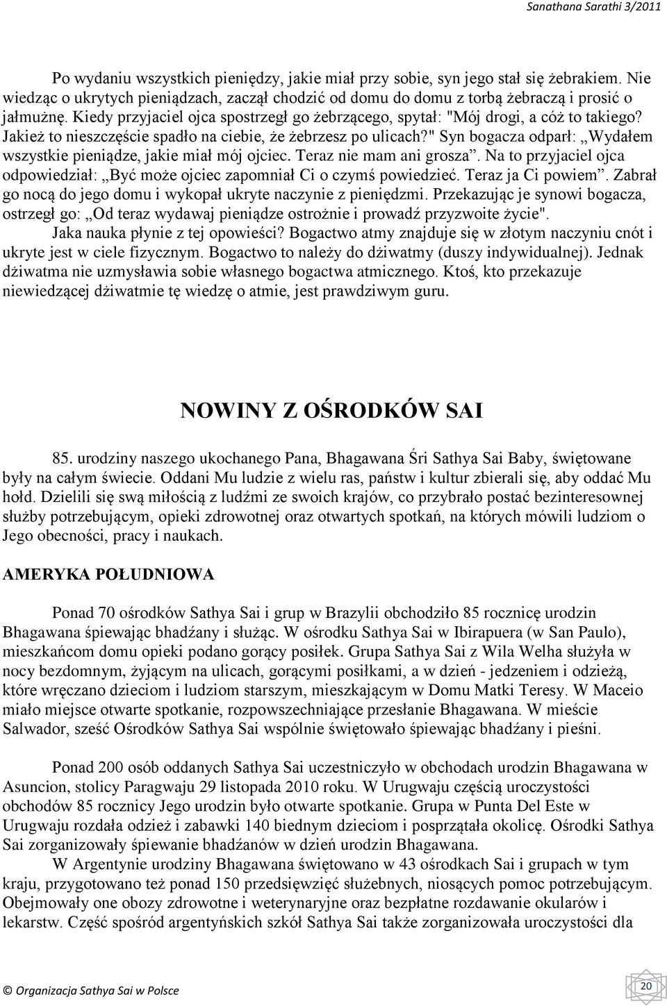 " Syn bogacza odparł: Wydałem wszystkie pieniądze, jakie miał mój ojciec. Teraz nie mam ani grosza. Na to przyjaciel ojca odpowiedział: Być może ojciec zapomniał Ci o czymś powiedzieć.