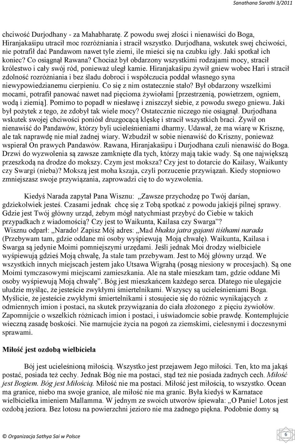 Chociaż był obdarzony wszystkimi rodzajami mocy, stracił królestwo i cały swój ród, ponieważ uległ kamie.