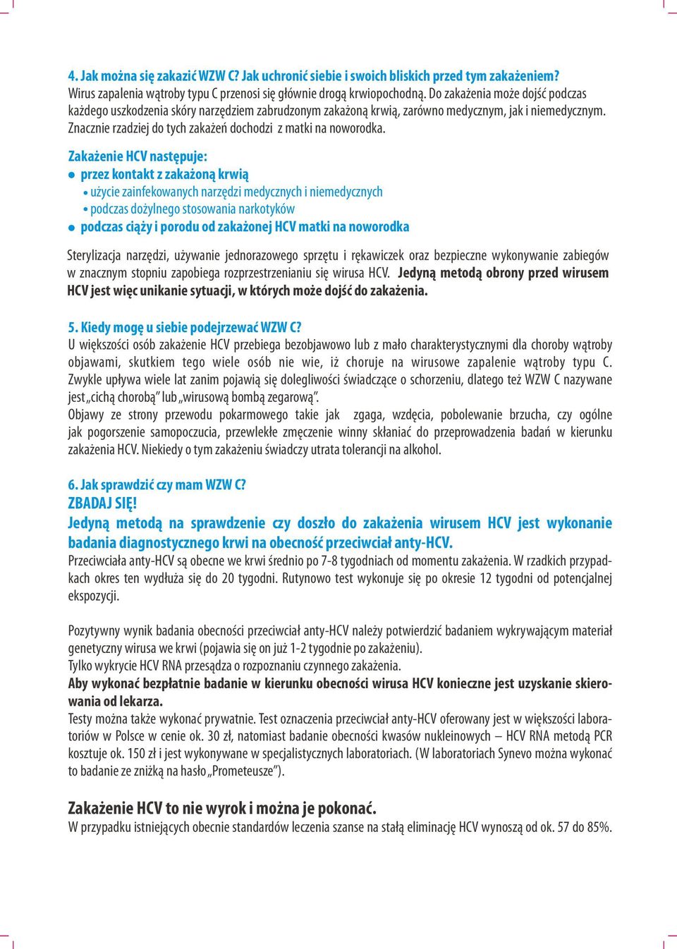 niemedycznym Znacznie rzadziej do tych zaka eñ dochodzi z matki na noworodka Zaka enie HCV nastêpuje: przez kontakt z zaka on¹ krwi¹ u ycie zainfekowanych narzêdzi medycznych i niemedycznych podczas