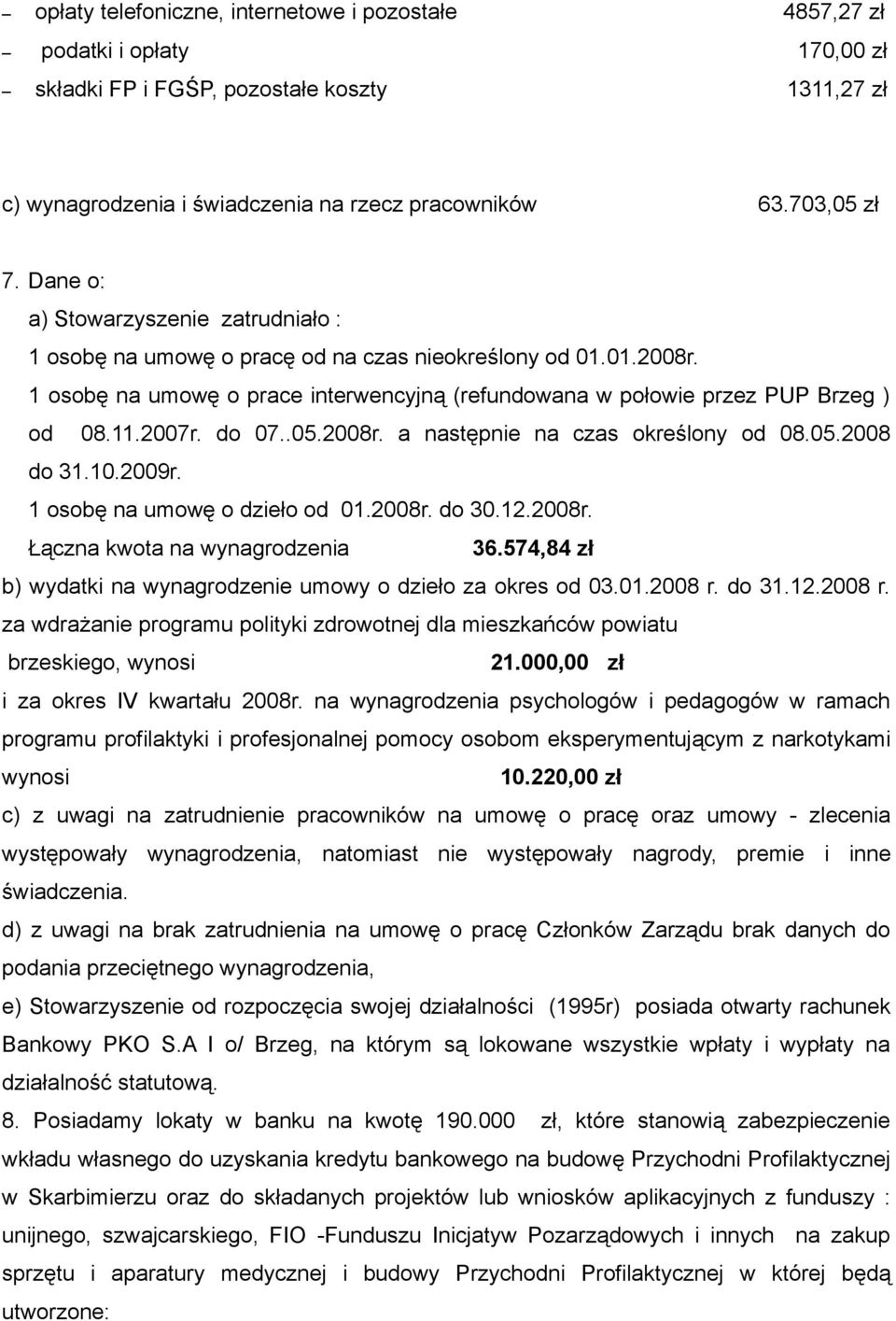 do 07..05.2008r. a następnie na czas określony od 08.05.2008 do 31.10.2009r. 1 osobę na umowę o dzieło od 01.2008r. do 30.12.2008r. Łączna kwota na wynagrodzenia 36.