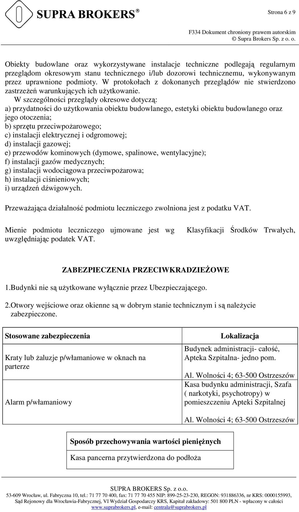 W szczególności przeglądy okresowe dotyczą: a) przydatności do użytkowania obiektu budowlanego, estetyki obiektu budowlanego oraz jego otoczenia; b) sprzętu przeciwpożarowego; c) instalacji