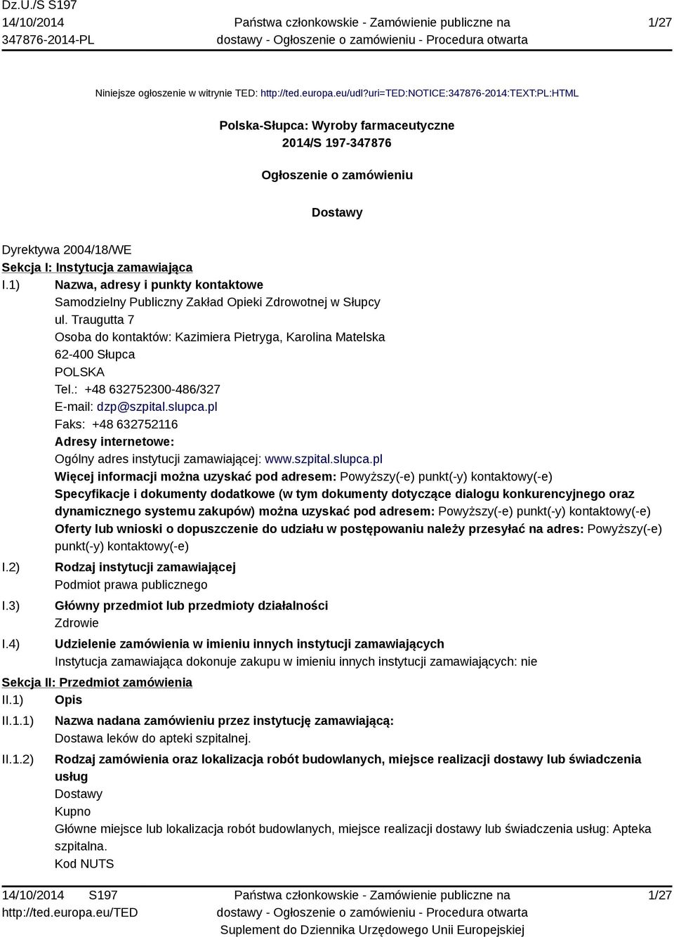 1) Nazwa, adresy i punkty kontaktowe Samodzielny Publiczny Zakład Opieki Zdrowotnej w Słupcy ul. Traugutta 7 Osoba do kontaktów: Kazimiera Pietryga, Karolina Matelska 62-400 Słupca POLSKA Tel.