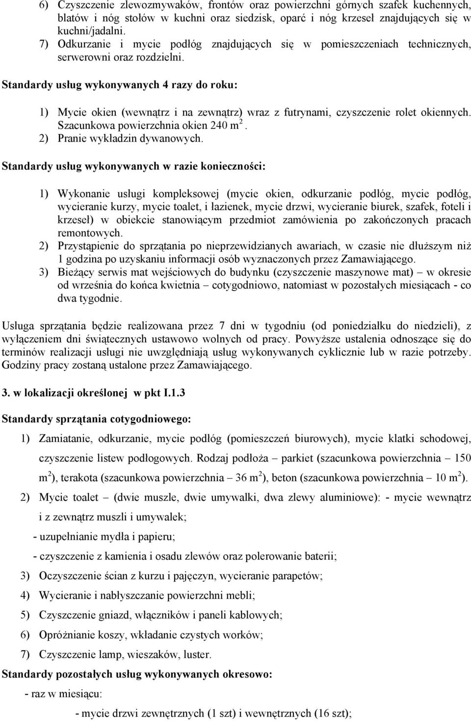 Standardy usług wykonywanych 4 razy do roku: 1) Mycie okien (wewnątrz i na zewnątrz) wraz z futrynami, czyszczenie rolet okiennych. Szacunkowa powierzchnia okien 240 m 2.