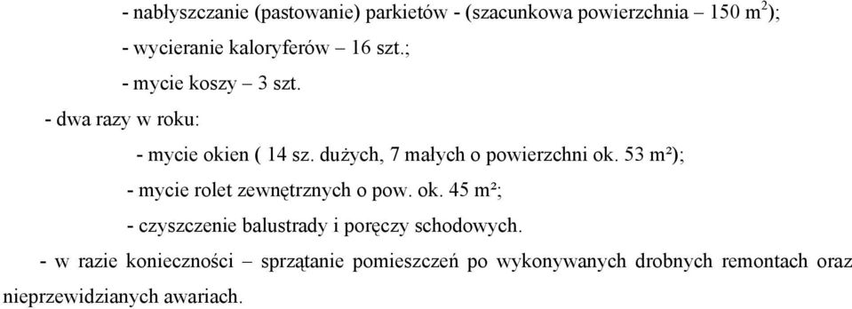 53 m²); - mycie rolet zewnętrznych o pow. ok. 45 m²; - czyszczenie balustrady i poręczy schodowych.