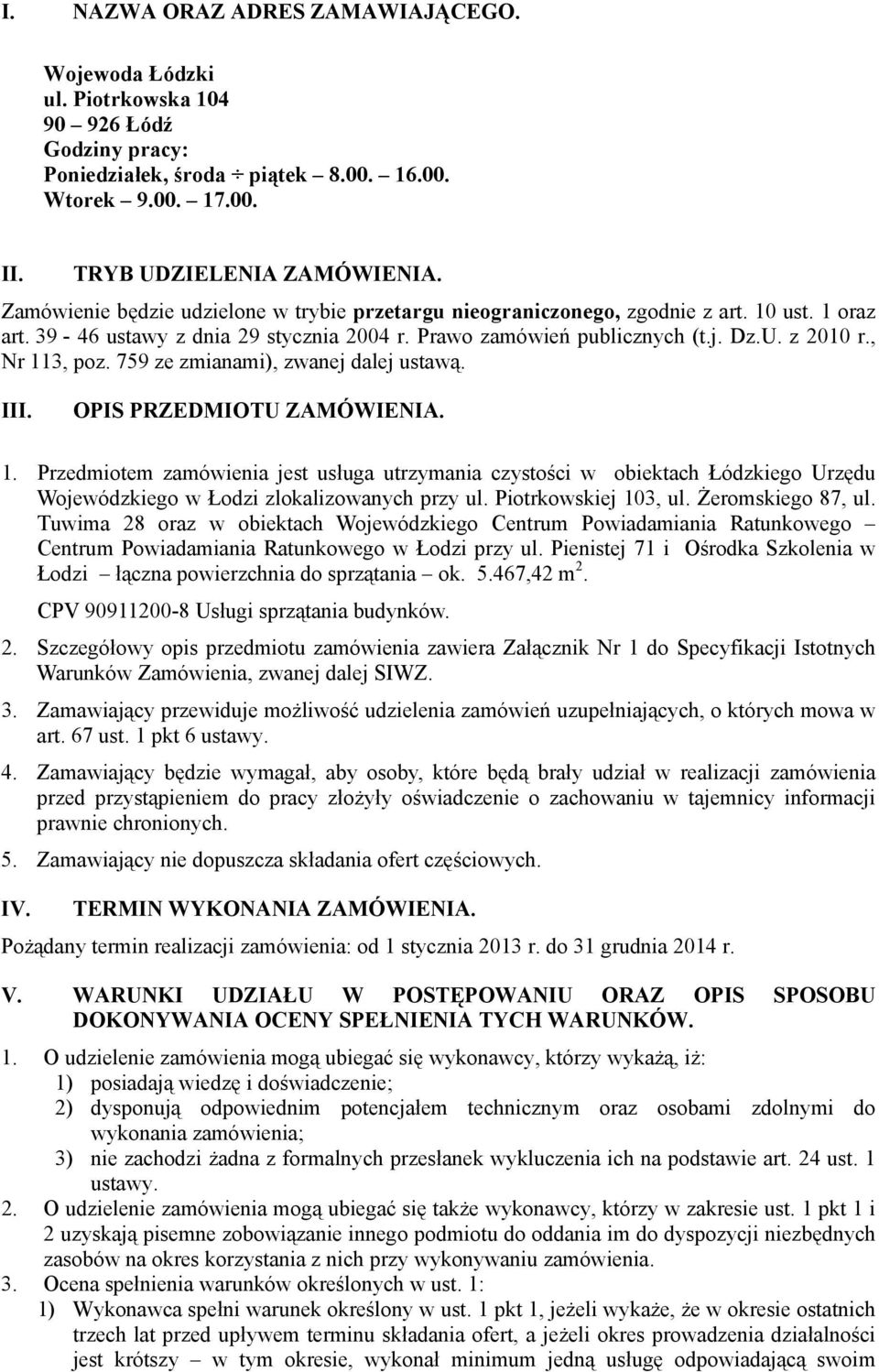 , Nr 113, poz. 759 ze zmianami), zwanej dalej ustawą. III. OPIS PRZEDMIOTU ZAMÓWIENIA. 1. Przedmiotem zamówienia jest usługa utrzymania czystości w obiektach Łódzkiego Urzędu Wojewódzkiego w Łodzi zlokalizowanych przy ul.