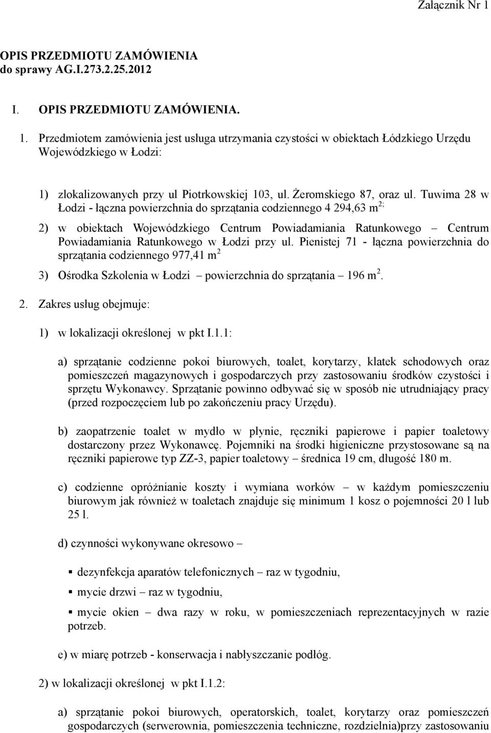 Tuwima 28 w Łodzi - łączna powierzchnia do sprzątania codziennego 4 294,63 m 2; 2) w obiektach Wojewódzkiego Centrum Powiadamiania Ratunkowego Centrum Powiadamiania Ratunkowego w Łodzi przy ul.