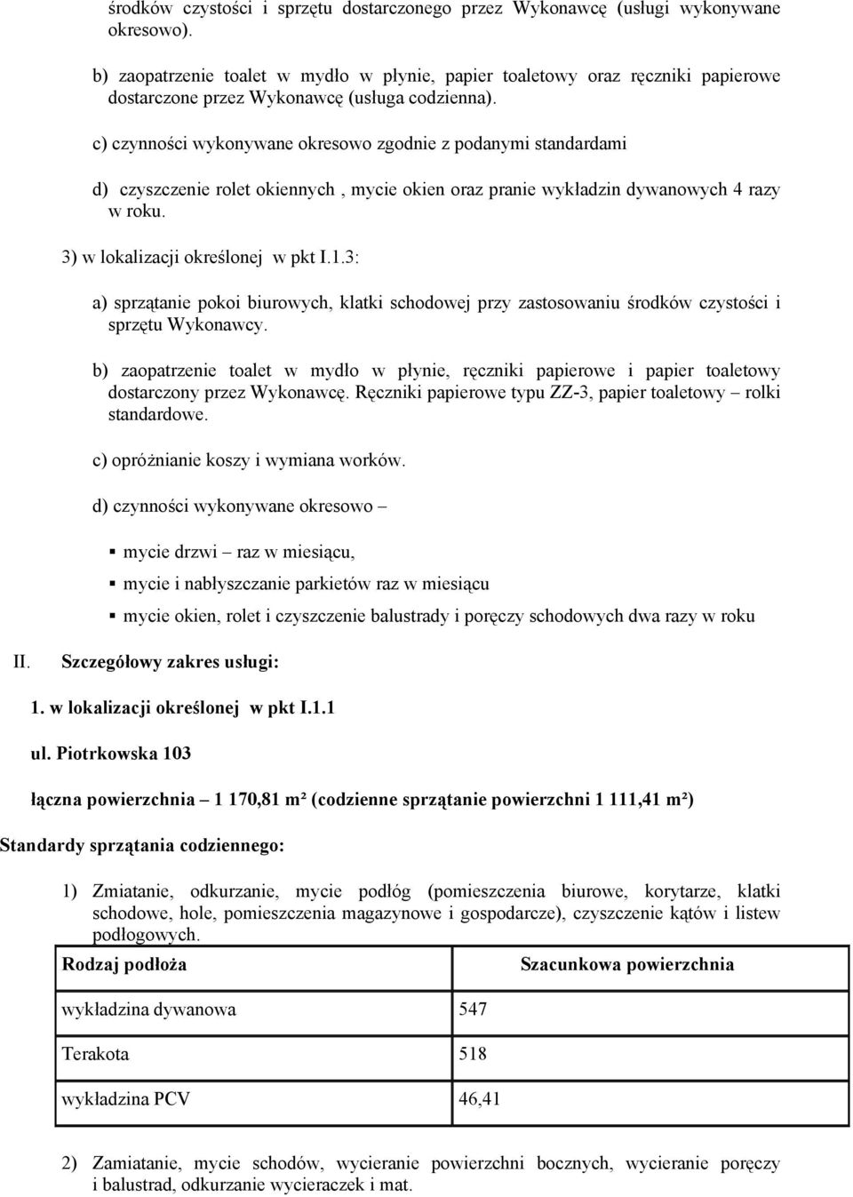 c) czynności wykonywane okresowo zgodnie z podanymi standardami d) czyszczenie rolet okiennych, mycie okien oraz pranie wykładzin dywanowych 4 razy w roku. 3) w lokalizacji określonej w pkt I.1.