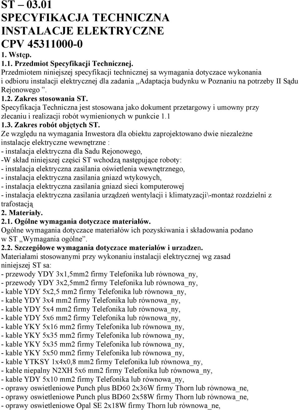Zakres stosowania ST. Specyfikacja Techniczna jest stosowana jako dokument przetargowy i umowny przy zlecaniu i realizacji robót wymienionych w punkcie 1.1 1.3. Zakres robót objętych ST.