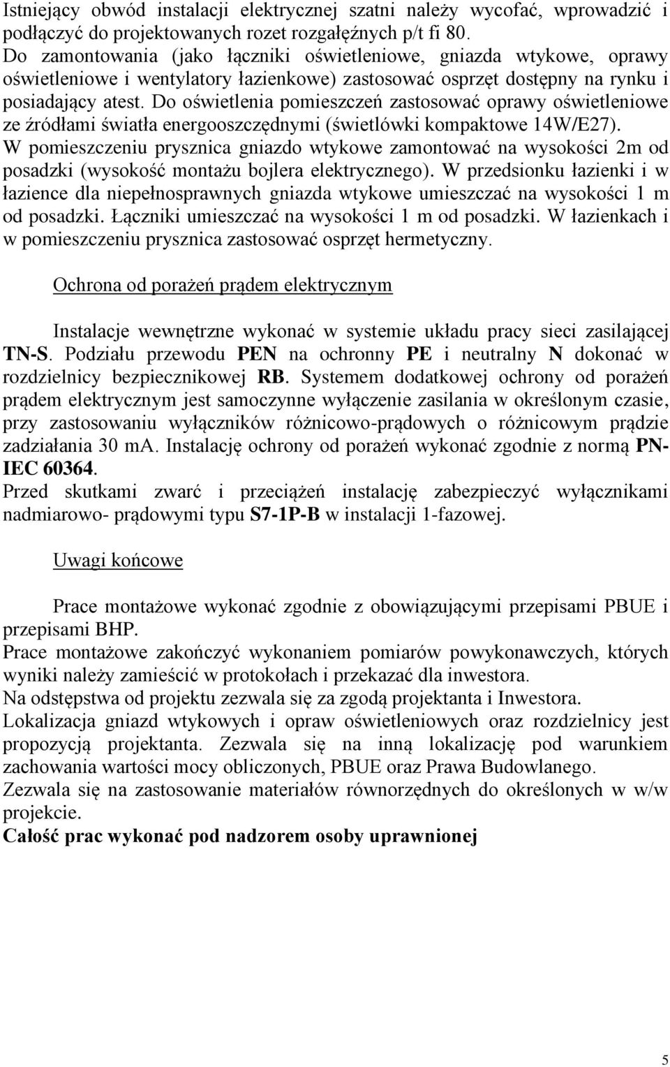 Do oświetlenia pomieszczeń zastosować oprawy oświetleniowe ze źródłami światła energooszczędnymi (świetlówki kompaktowe 14W/E27).