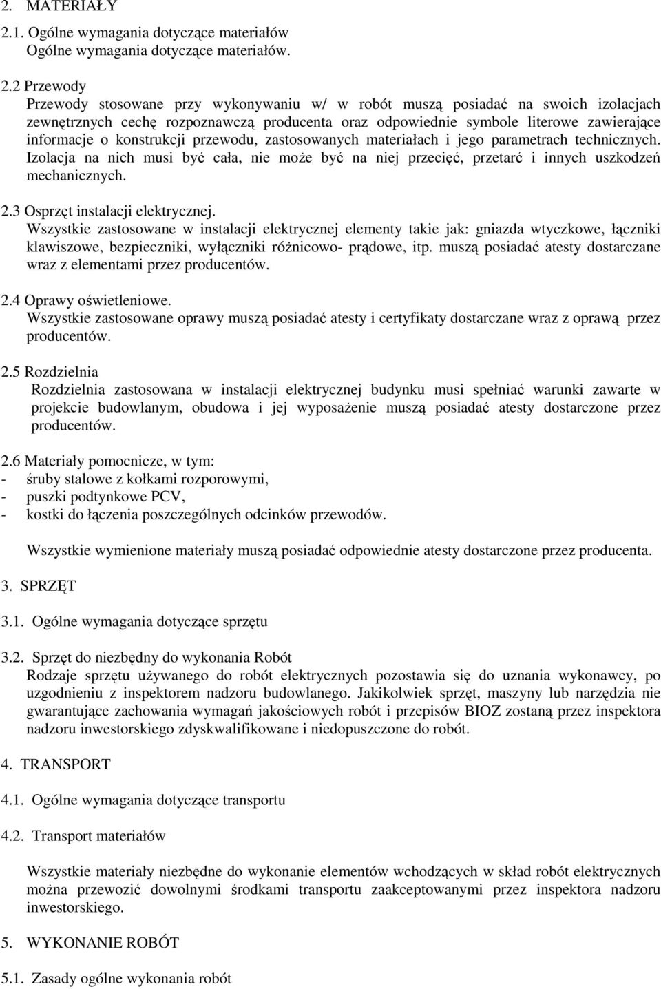 2 Przewody Przewody stosowane przy wykonywaniu w/ w robót muszą posiadać na swoich izolacjach zewnętrznych cechę rozpoznawczą producenta oraz odpowiednie symbole literowe zawierające informacje o