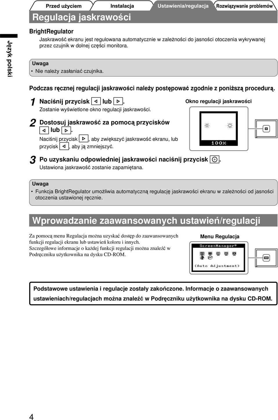 Dostosuj jaskrawość za pomocą przycisków lub. Okno regulacji jaskrawości Naciśnij przycisk, aby zwiększyć jaskrawość ekranu, lub przycisk, aby ją zmniejszyć.