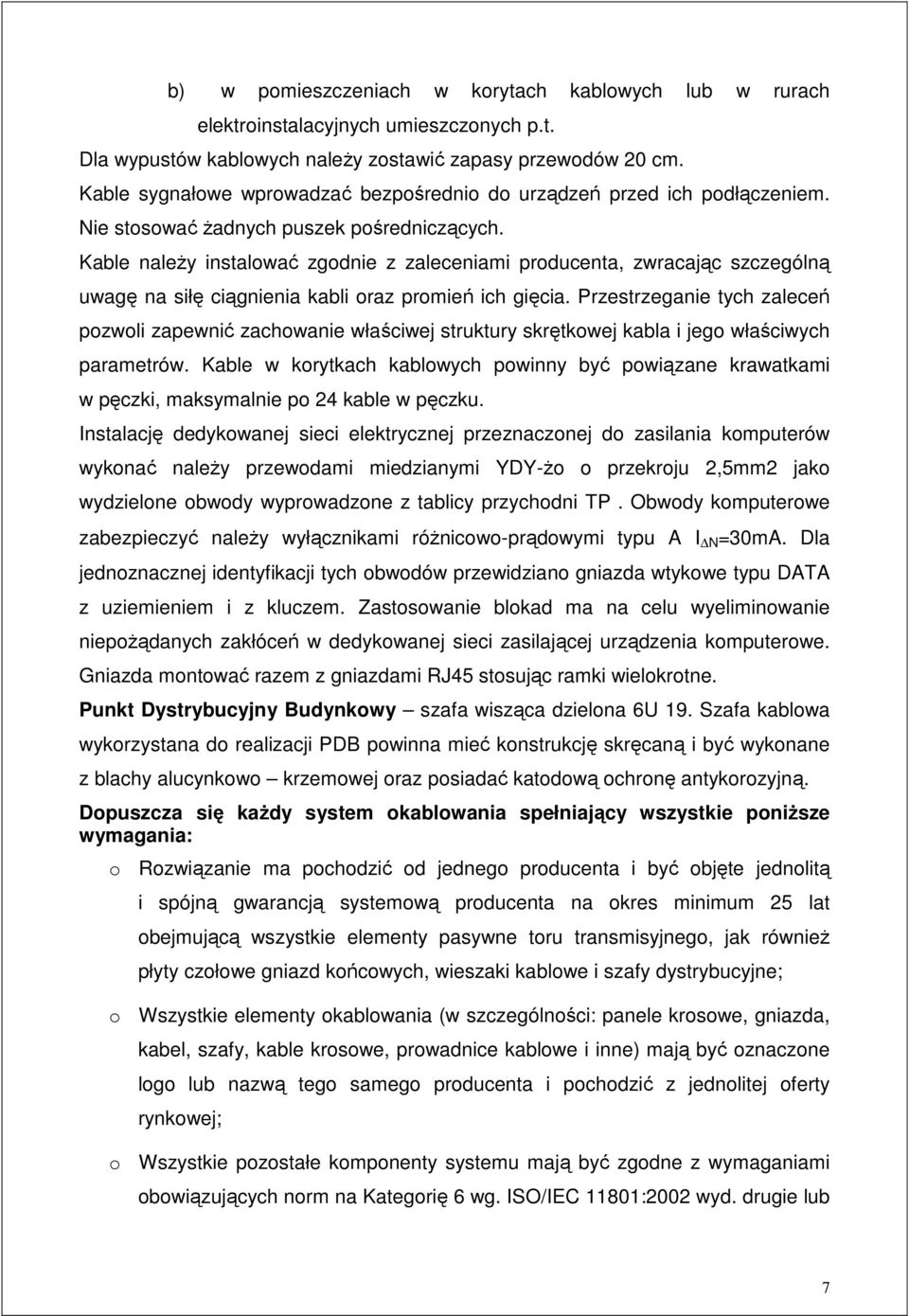 Kable należy instalować zgodnie z zaleceniami producenta, zwracając szczególną uwagę na siłę ciągnienia kabli oraz promień ich gięcia.