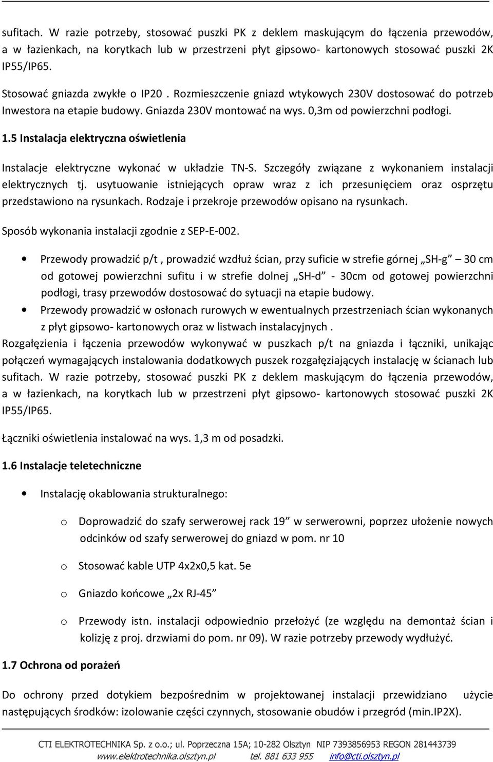 5 Instalacja elektryczna oświetlenia Instalacje elektryczne wykonać w układzie TN-S. Szczegóły związane z wykonaniem instalacji elektrycznych tj.